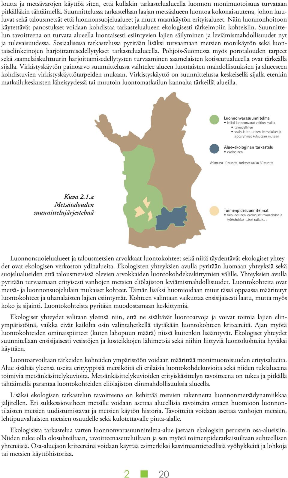 Näin luonnonhoitoon käytettävät panostukset voidaan kohdistaa tarkastelualueen ekologisesti tärkeimpiin kohteisiin.