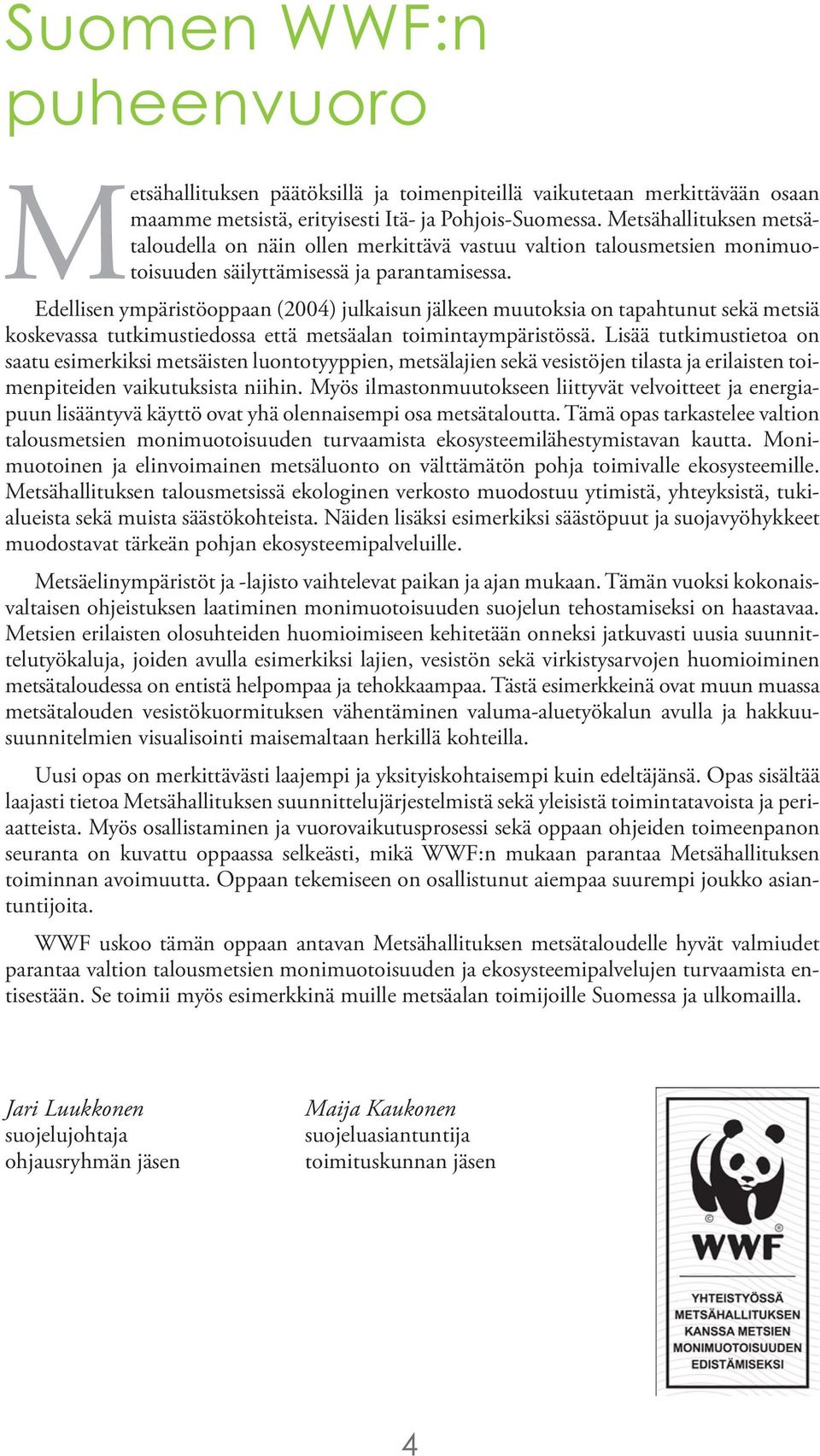 Edellisen ympäristöoppaan (2004) julkaisun jälkeen muutoksia on tapahtunut sekä metsiä koskevassa tutkimustiedossa että metsäalan toimintaympäristössä.