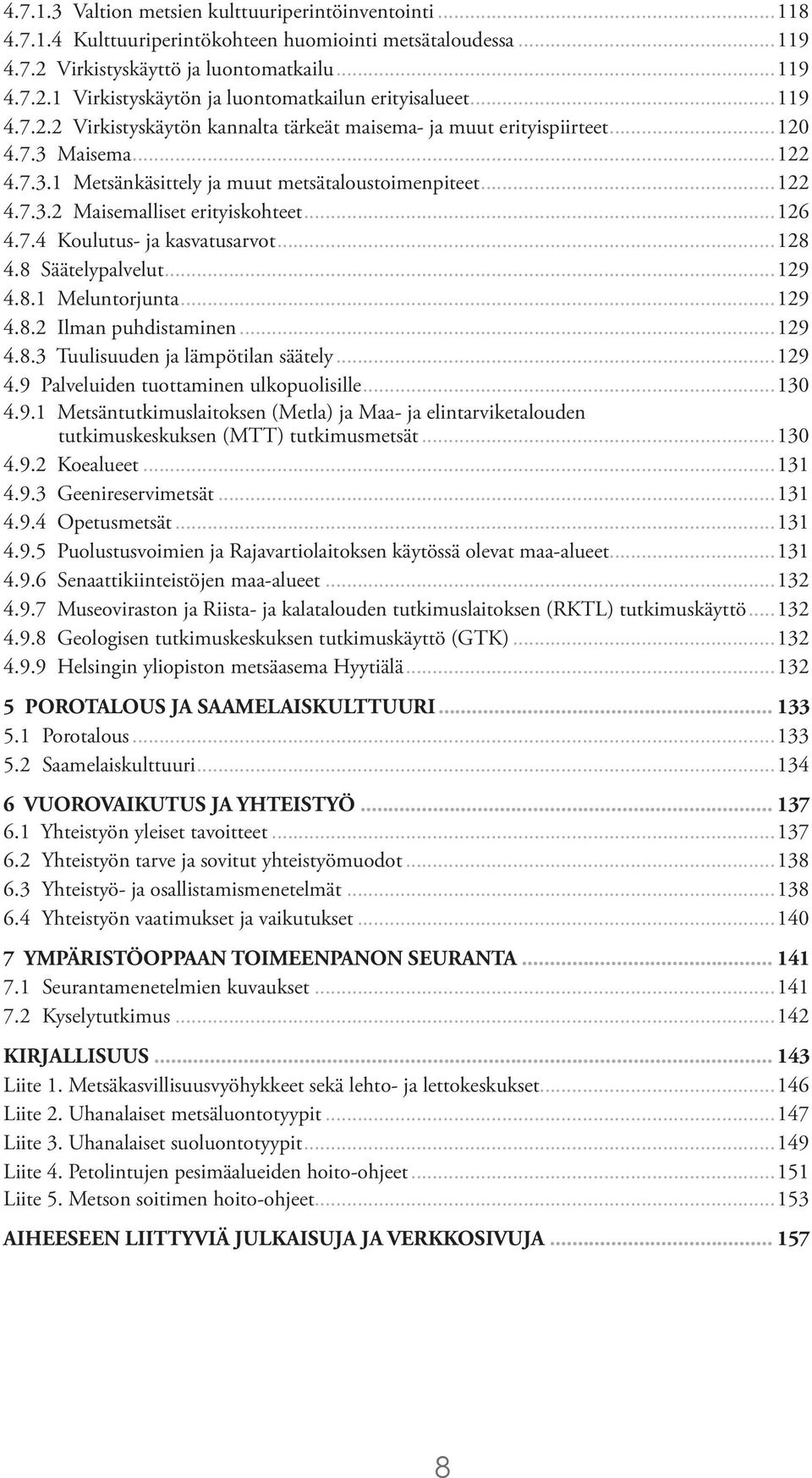 ..126 4.7.4 Koulutus- ja kasvatusarvot...128 4.8 Säätelypalvelut...129 4.8.1 Meluntorjunta...129 4.8.2 Ilman puhdistaminen...129 4.8.3 Tuulisuuden ja lämpötilan säätely...129 4.9 Palveluiden tuottaminen ulkopuolisille.