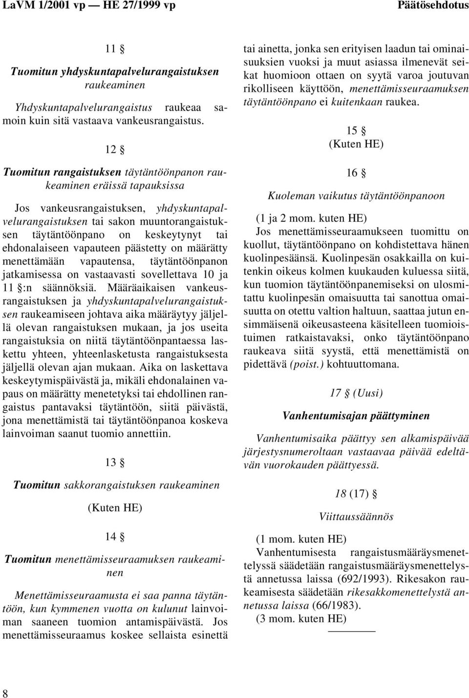 ehdonalaiseen vapauteen päästetty on määrätty menettämään vapautensa, täytäntöönpanon jatkamisessa on vastaavasti sovellettava 10 ja 11 :n säännöksiä.