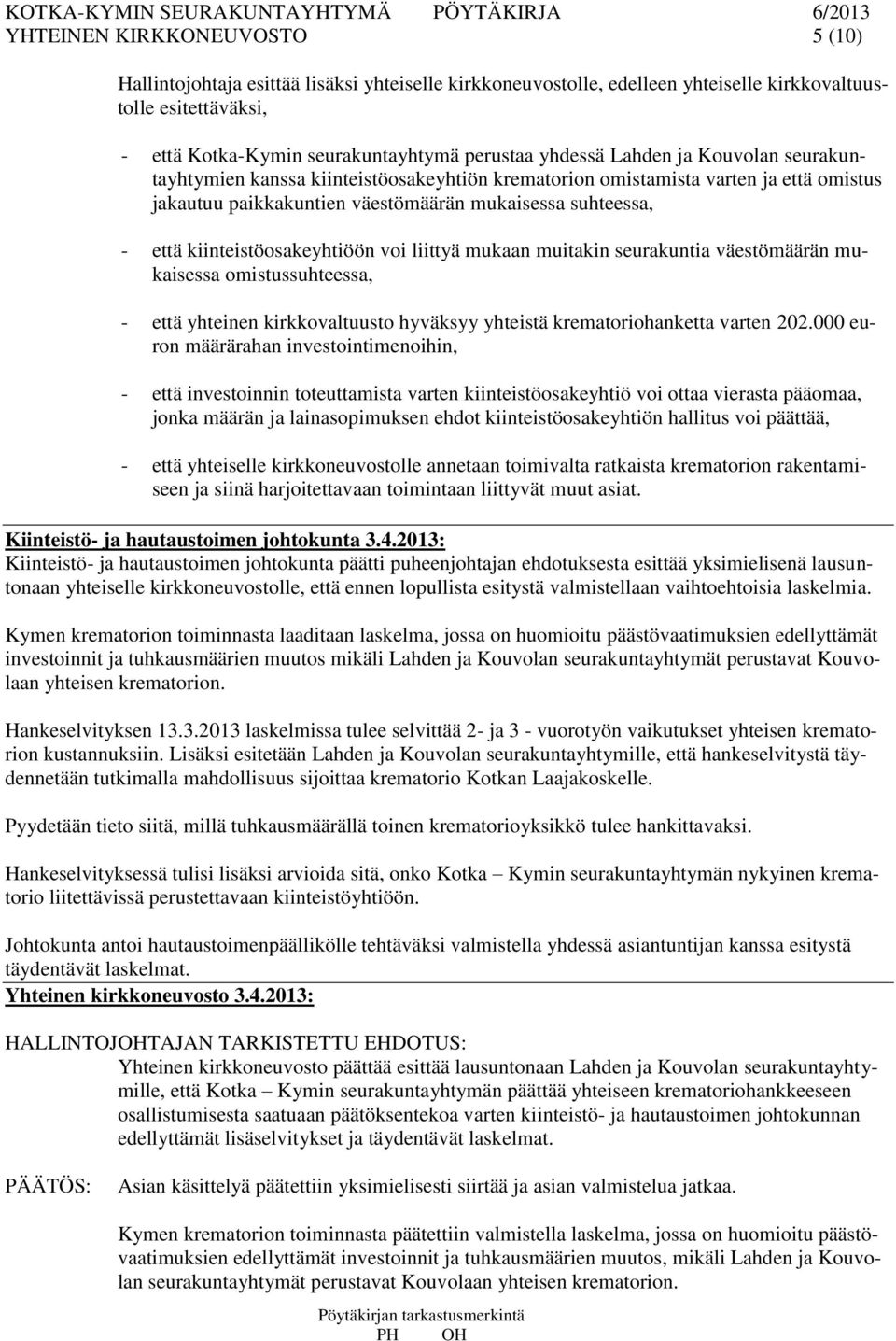 kiinteistöosakeyhtiöön voi liittyä mukaan muitakin seurakuntia väestömäärän mukaisessa omistussuhteessa, - että yhteinen kirkkovaltuusto hyväksyy yhteistä krematoriohanketta varten 202.