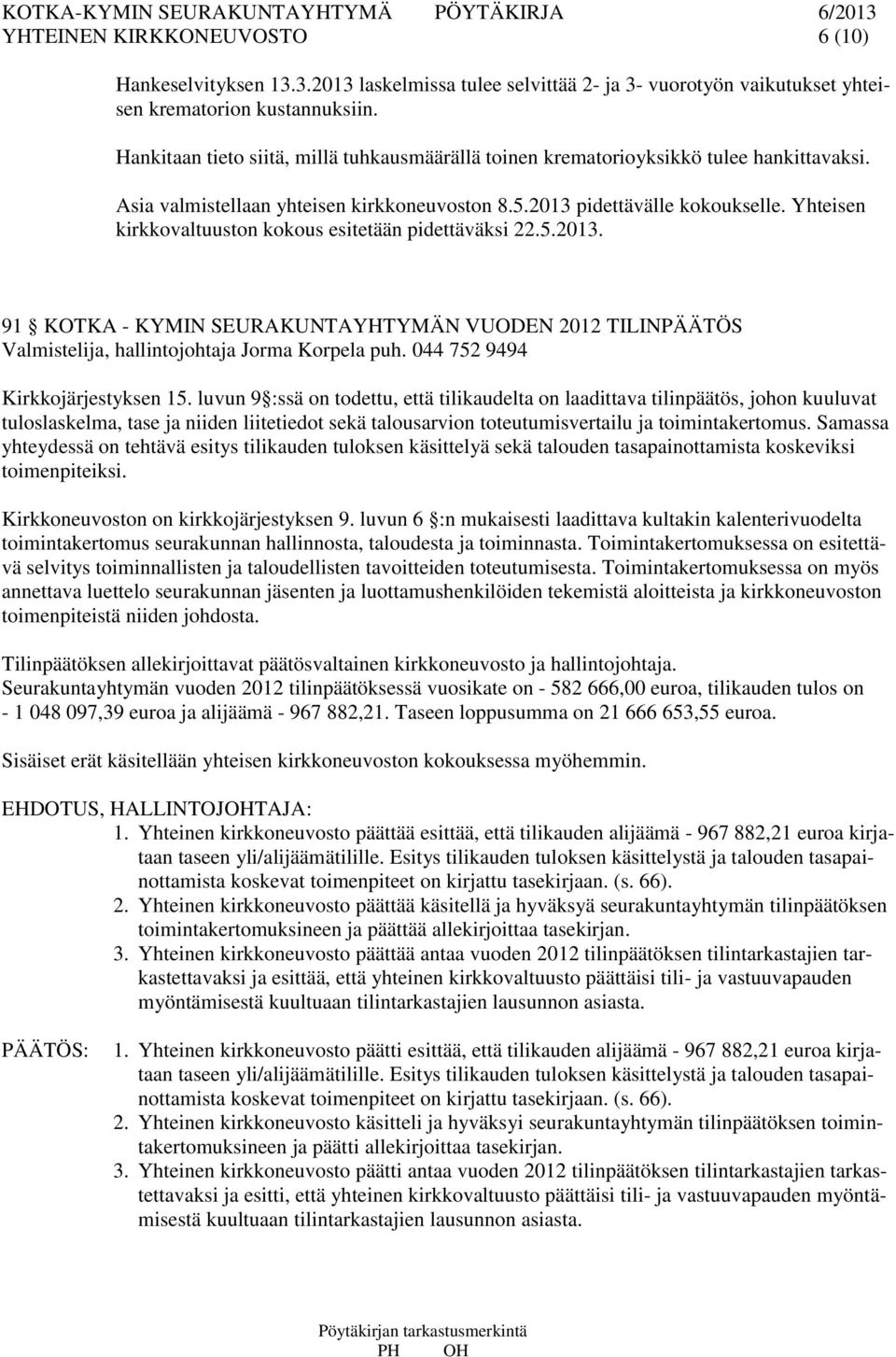 Yhteisen kirkkovaltuuston kokous esitetään pidettäväksi 22.5.2013. 91 KOTKA - KYMIN SEURAKUNTAYHTYMÄN VUODEN 2012 TILINPÄÄTÖS Valmistelija, hallintojohtaja Jorma Korpela puh.