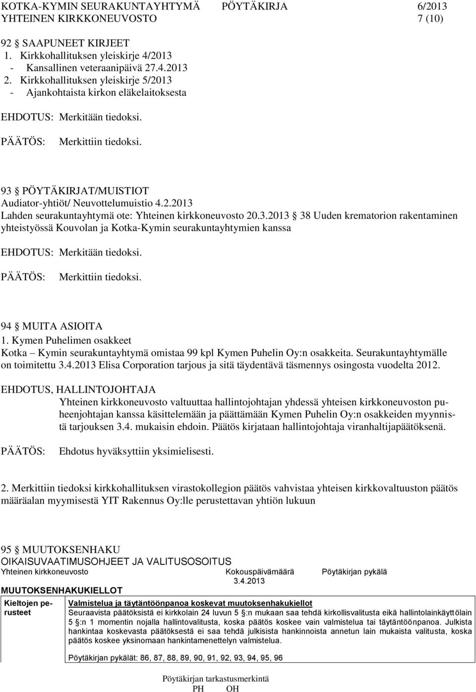 3.2013 38 Uuden krematorion rakentaminen yhteistyössä Kouvolan ja Kotka-Kymin seurakuntayhtymien kanssa EHDOTUS: Merkitään tiedoksi. Merkittiin tiedoksi. 94 MUITA ASIOITA 1.