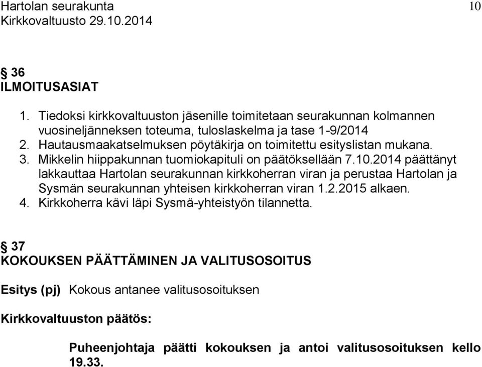 2014 päättänyt lakkauttaa Hartolan seurakunnan kirkkoherran viran ja perustaa Hartolan ja Sysmän seurakunnan yhteisen kirkkoherran viran 1.2.2015 alkaen. 4.