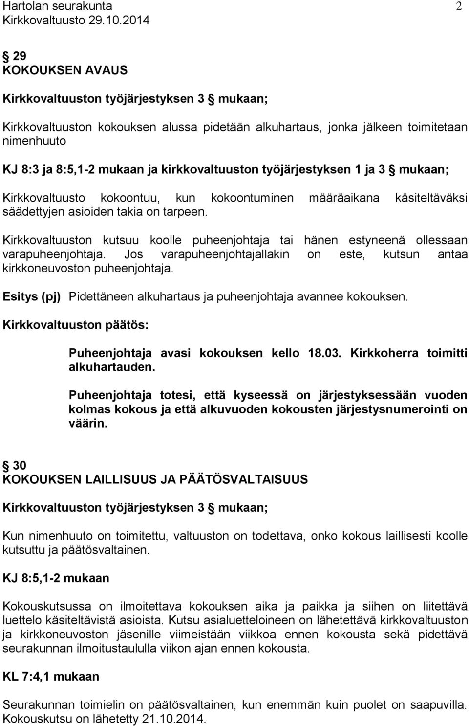 Kirkkovaltuuston kutsuu koolle puheenjohtaja tai hänen estyneenä ollessaan varapuheenjohtaja. Jos varapuheenjohtajallakin on este, kutsun antaa kirkkoneuvoston puheenjohtaja.