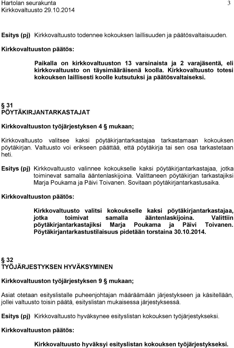 31 PÖYTÄKIRJANTARKASTAJAT Kirkkovaltuuston työjärjestyksen 4 mukaan; Kirkkovaltuusto valitsee kaksi pöytäkirjantarkastajaa tarkastamaan kokouksen pöytäkirjan.