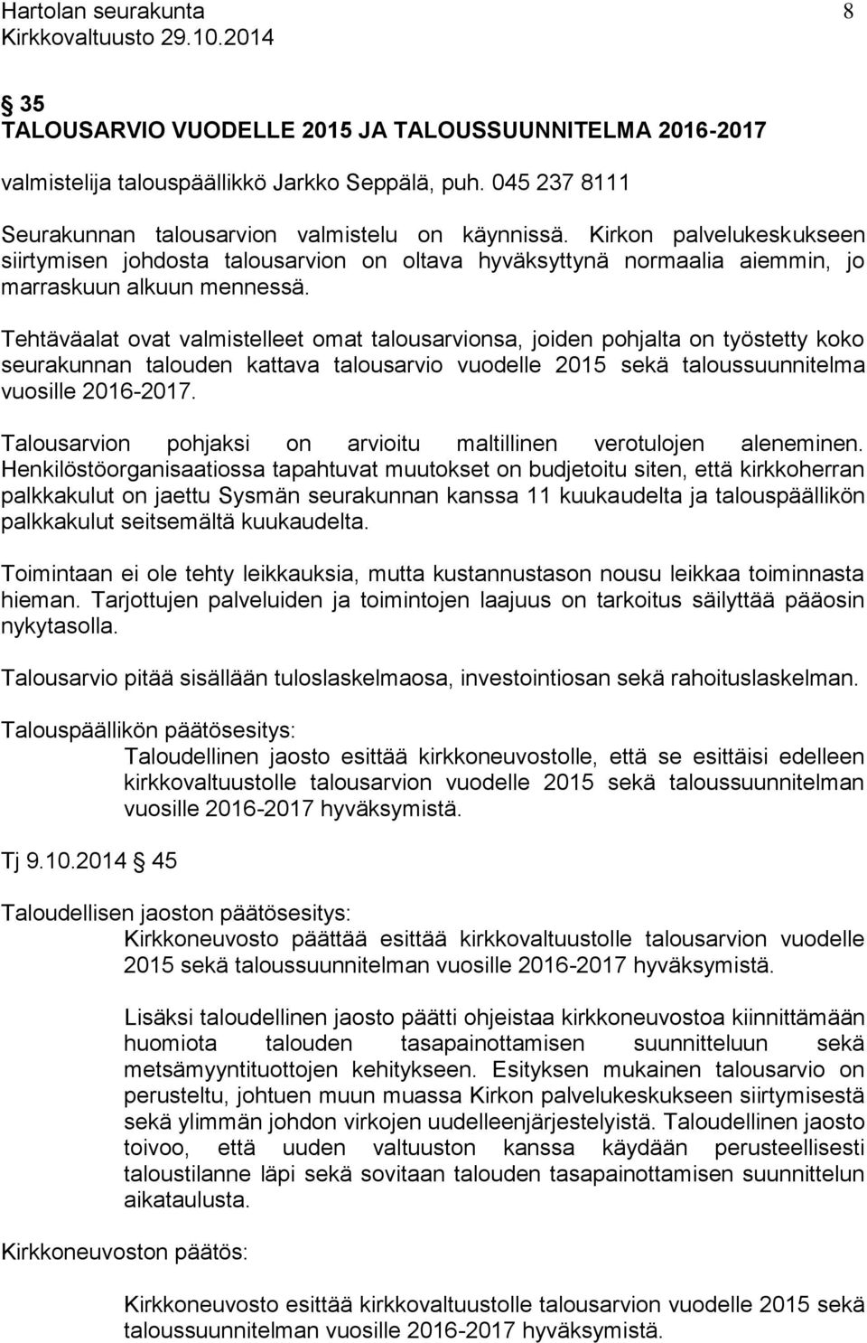 Tehtäväalat ovat valmistelleet omat talousarvionsa, joiden pohjalta on työstetty koko seurakunnan talouden kattava talousarvio vuodelle 2015 sekä taloussuunnitelma vuosille 2016-2017.