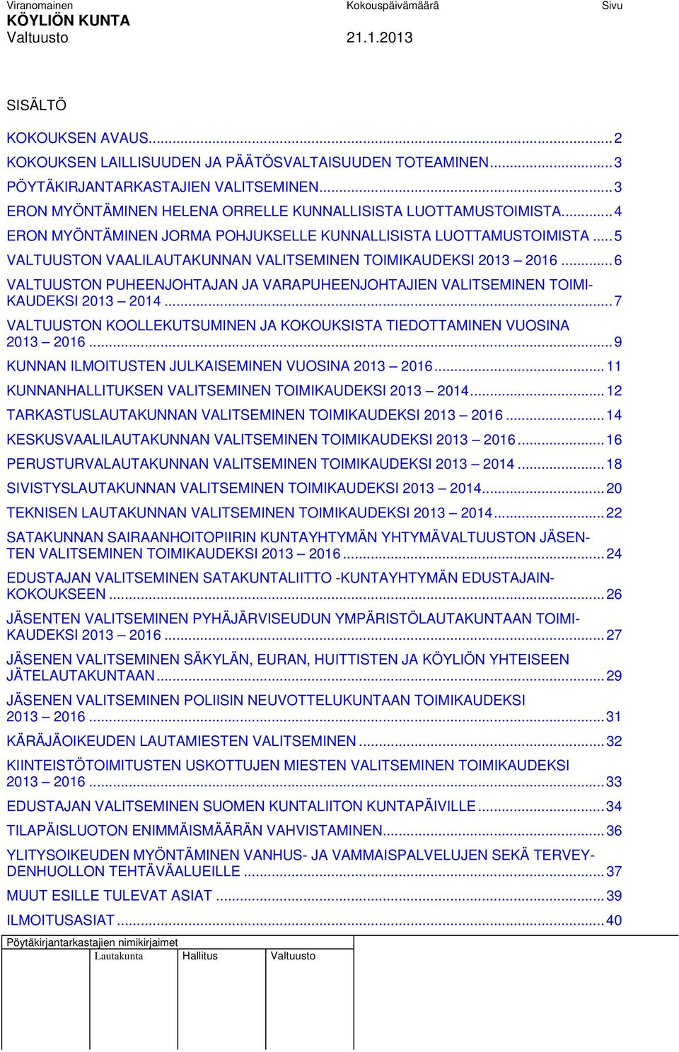 ..5 VALTUUSTON VAALILAUTAKUNNAN VALITSEMINEN TOIMIKAUDEKSI 2013 2016...6 VALTUUSTON PUHEENJOHTAJAN JA VARAPUHEENJOHTAJIEN VALITSEMINEN TOIMI- KAUDEKSI 2013 2014.