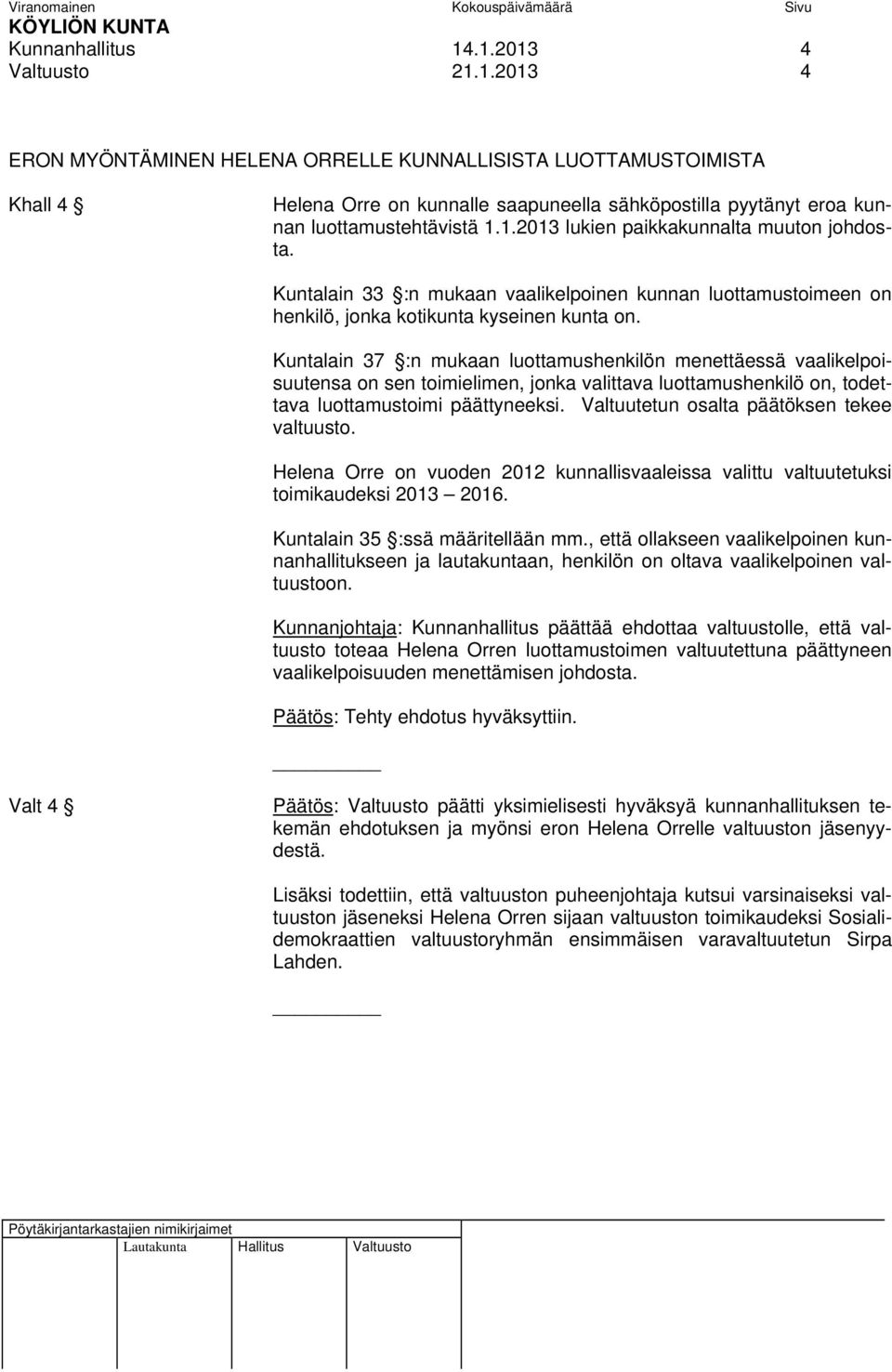 Kuntalain 37 :n mukaan luottamushenkilön menettäessä vaalikelpoisuutensa on sen toimielimen, jonka valittava luottamushenkilö on, todettava luottamustoimi päättyneeksi.