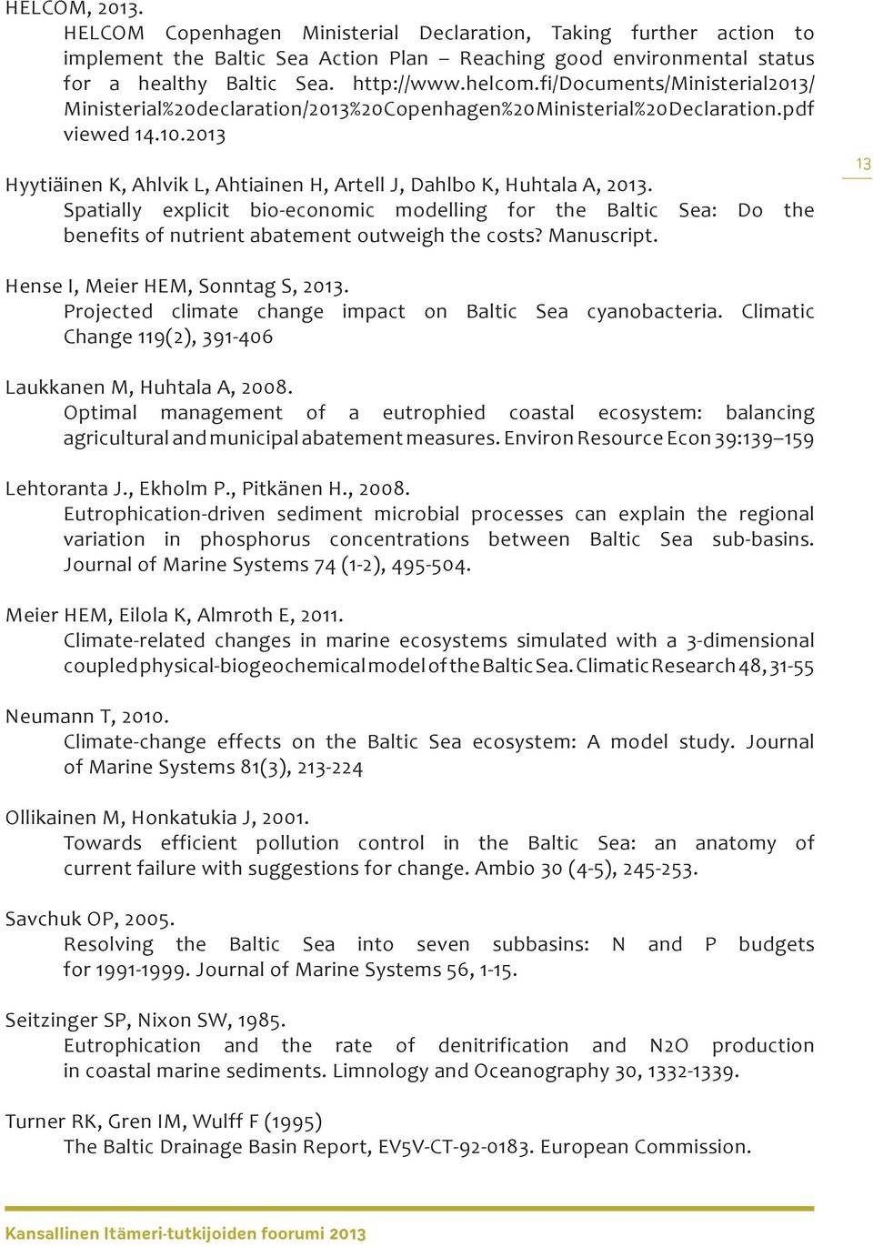 Spatially explicit bio-economic modelling for the Baltic Sea: Do the benefits of nutrient abatement outweigh the costs? Manuscript. 13 Hense I, Meier HEM, Sonntag S, 2013.