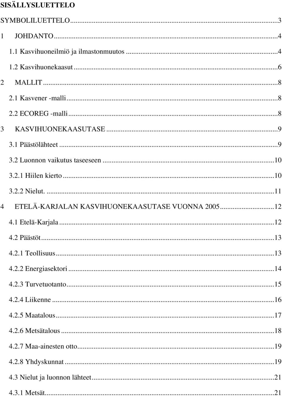 ...11 4 ETELÄ-KARJALAN KASVIHUONEKAASUTASE VUONNA 2005...12 4.1 Etelä-Karjala...12 4.2 Päästöt...13 4.2.1 Teollisuus...13 4.2.2 Energiasektori...14 4.2.3 Turvetuotanto.