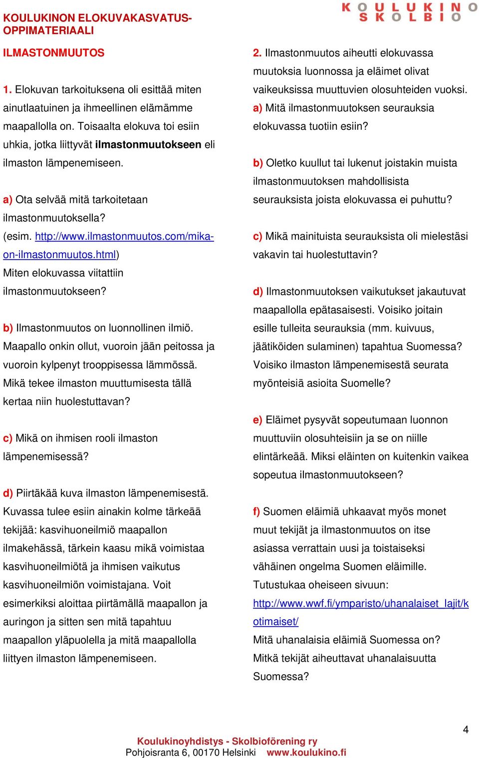 com/mikaon-ilmastonmuutos.html) Miten elokuvassa viitattiin ilmastonmuutokseen? b) Ilmastonmuutos on luonnollinen ilmiö.