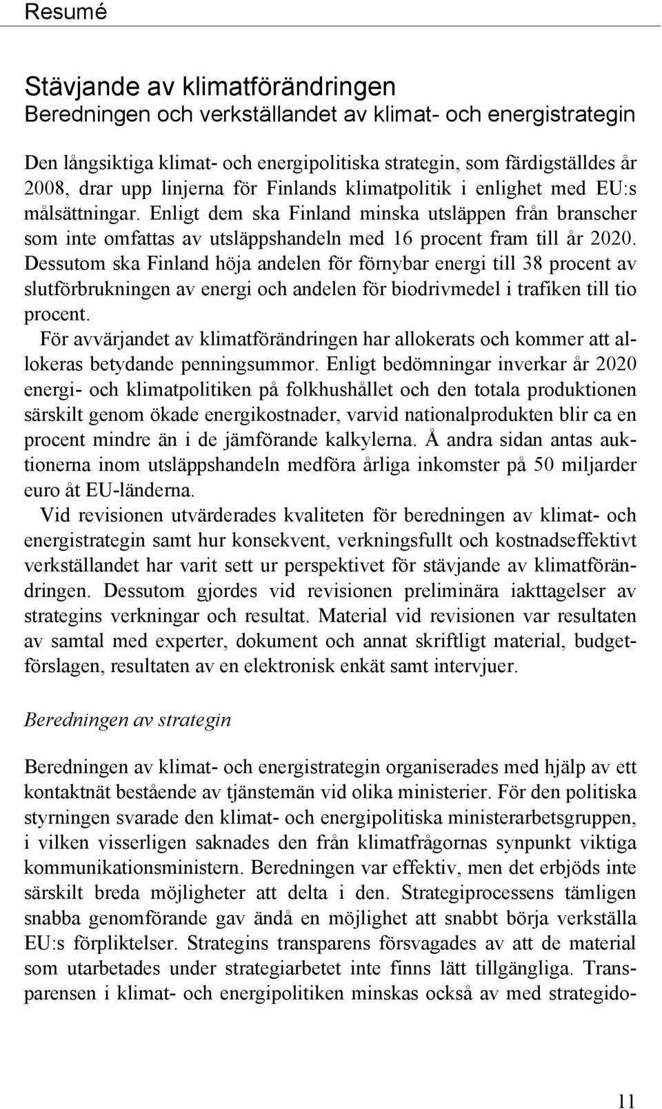 Dessutom ska Finland höja andelen för förnybar energi till 38 procent av slutförbrukningen av energi och andelen för biodrivmedel i trafiken till tio procent.