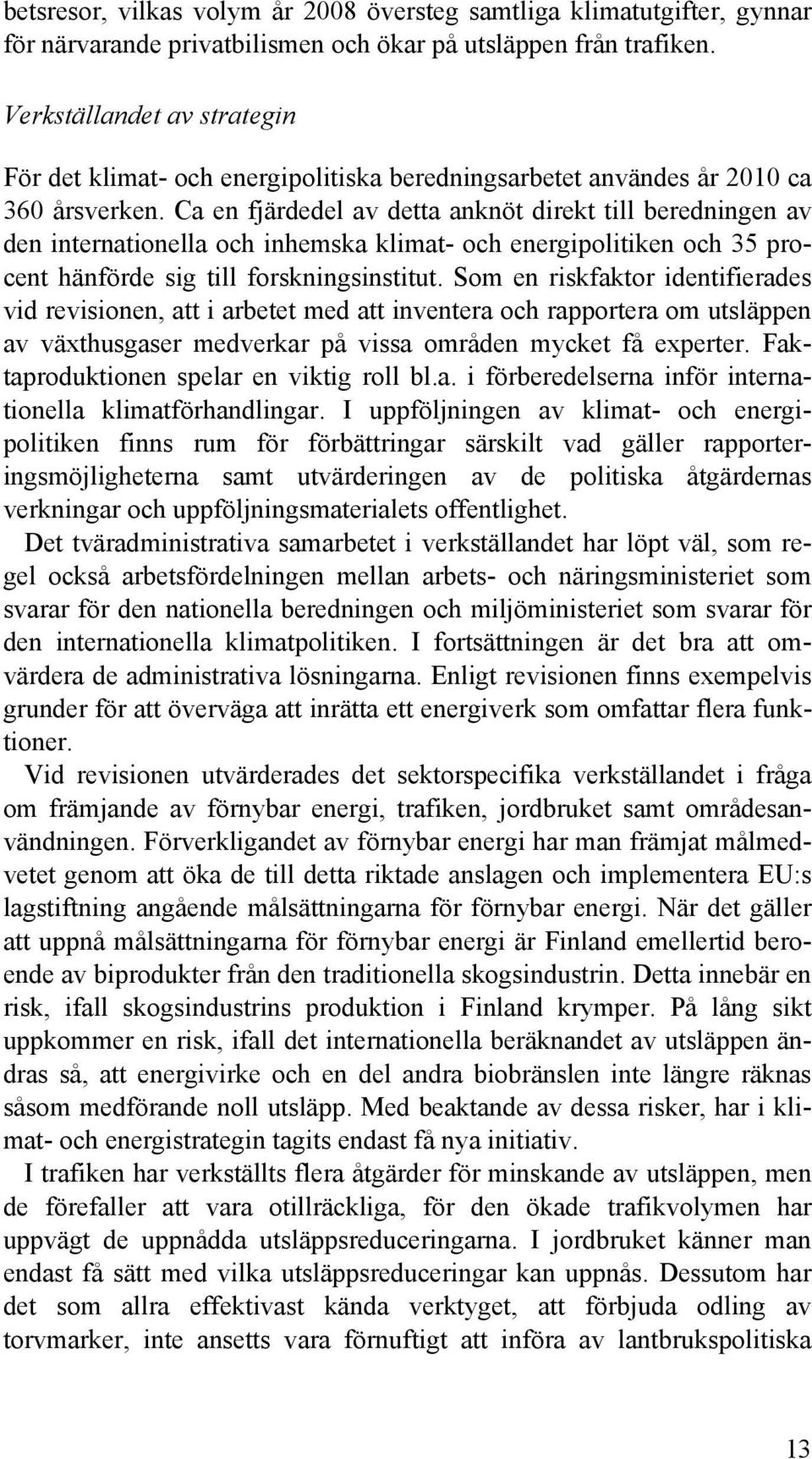 Ca en fjärdedel av detta anknöt direkt till beredningen av den internationella och inhemska klimat- och energipolitiken och 35 procent hänförde sig till forskningsinstitut.