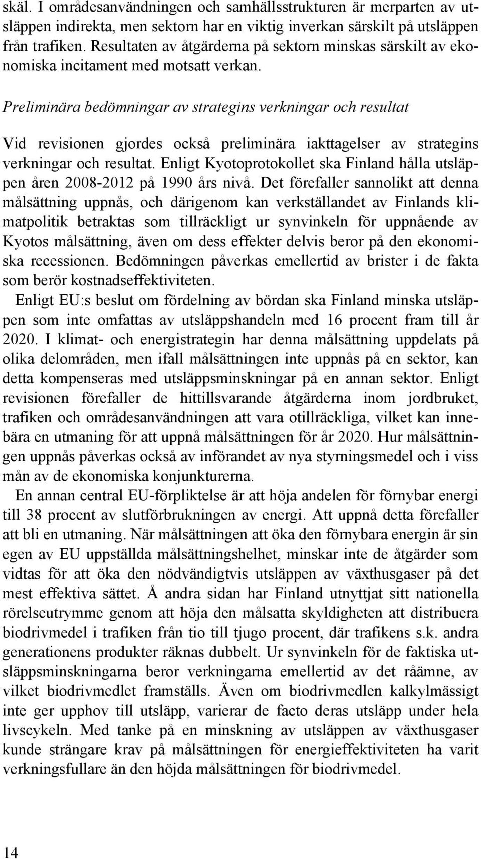 Preliminära bedömningar av strategins verkningar och resultat Vid revisionen gjordes också preliminära iakttagelser av strategins verkningar och resultat.