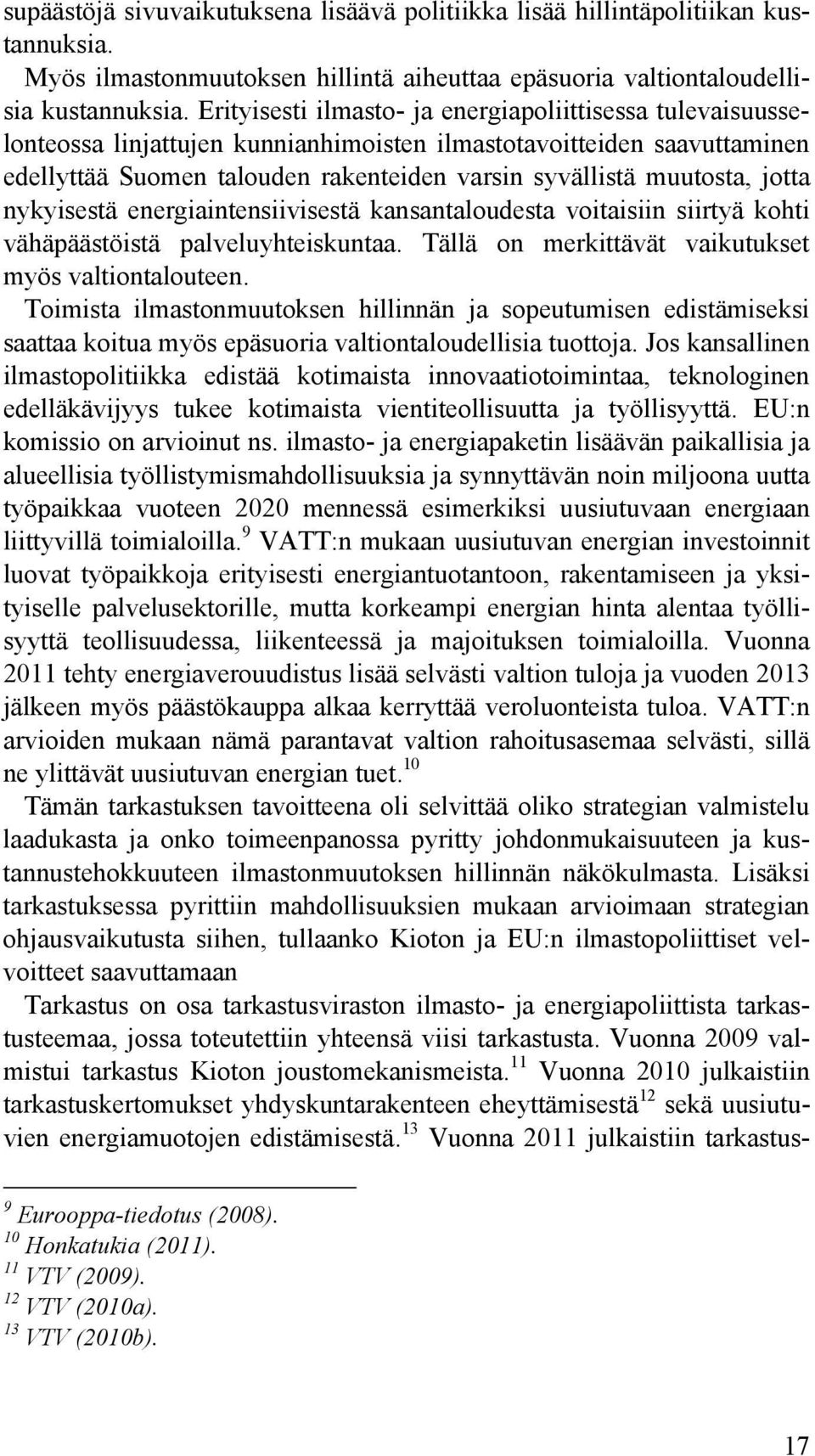 jotta nykyisestä energiaintensiivisestä kansantaloudesta voitaisiin siirtyä kohti vähäpäästöistä palveluyhteiskuntaa. Tällä on merkittävät vaikutukset myös valtiontalouteen.