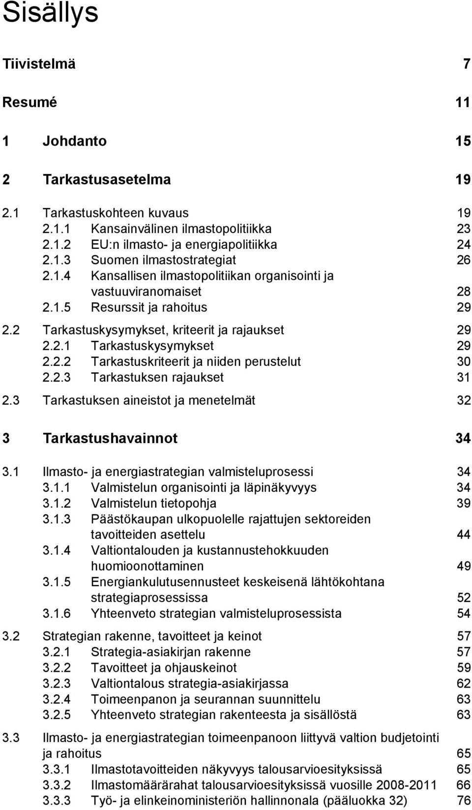 2.3 Tarkastuksen rajaukset 31 2.3 Tarkastuksen aineistot ja menetelmät 32 3 Tarkastushavainnot 34 3.1 Ilmasto- ja energiastrategian valmisteluprosessi 34 3.1.1 Valmistelun organisointi ja läpinäkyvyys 34 3.