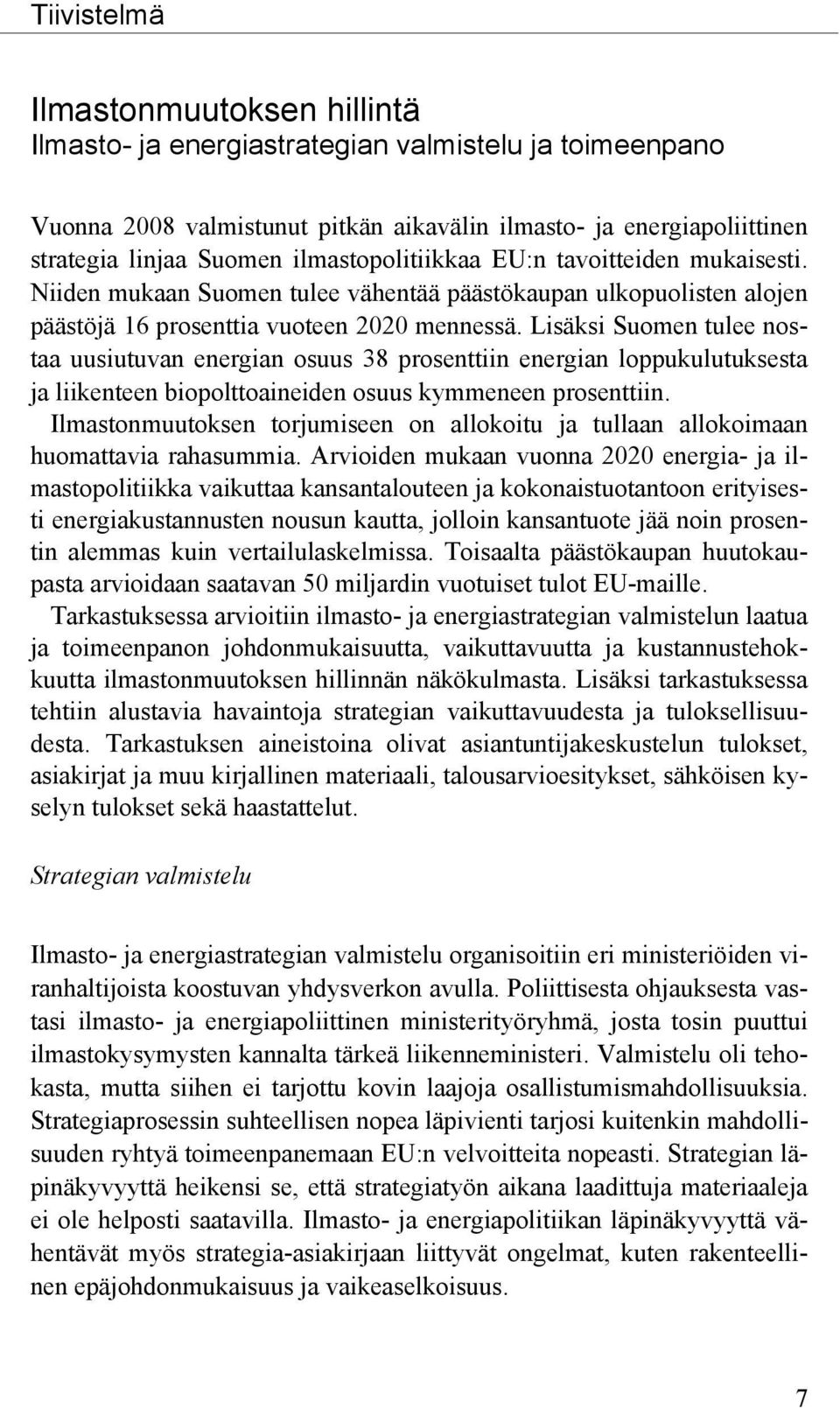 Lisäksi Suomen tulee nostaa uusiutuvan energian osuus 38 prosenttiin energian loppukulutuksesta ja liikenteen biopolttoaineiden osuus kymmeneen prosenttiin.