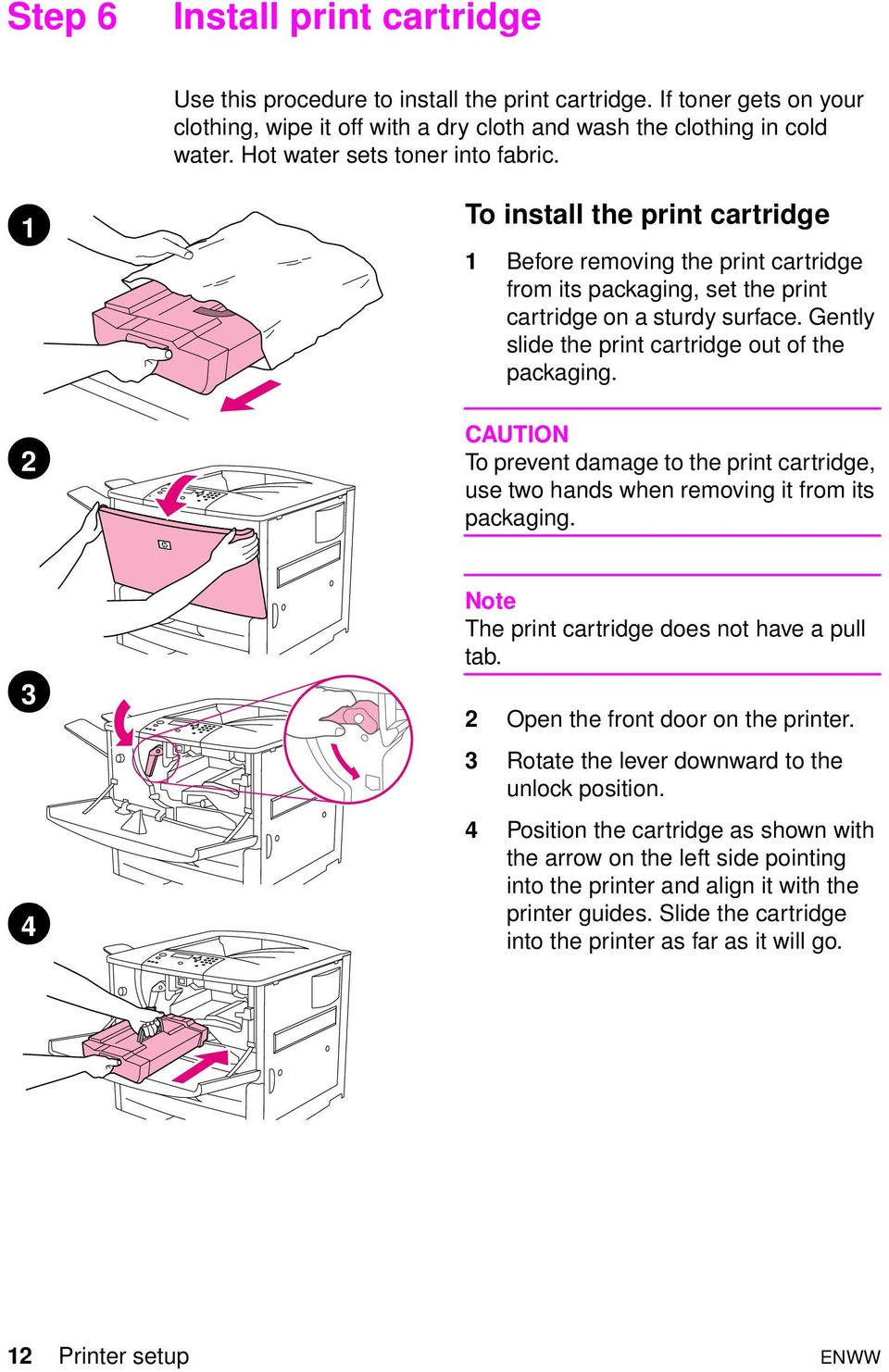 Gently slide the print cartridge out of the packaging. CAUTION To prevent damage to the print cartridge, use two hands when removing it from its packaging.