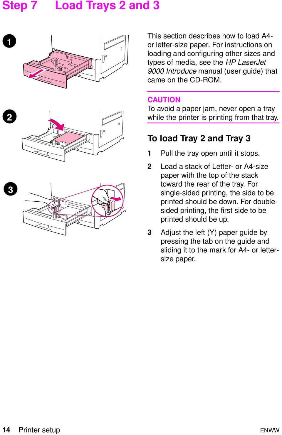 CAUTION To avoid a paper jam, never open a tray while the printer is printing from that tray. To load Tray 2 and Tray 3 3 1 Pull the tray open until it stops.