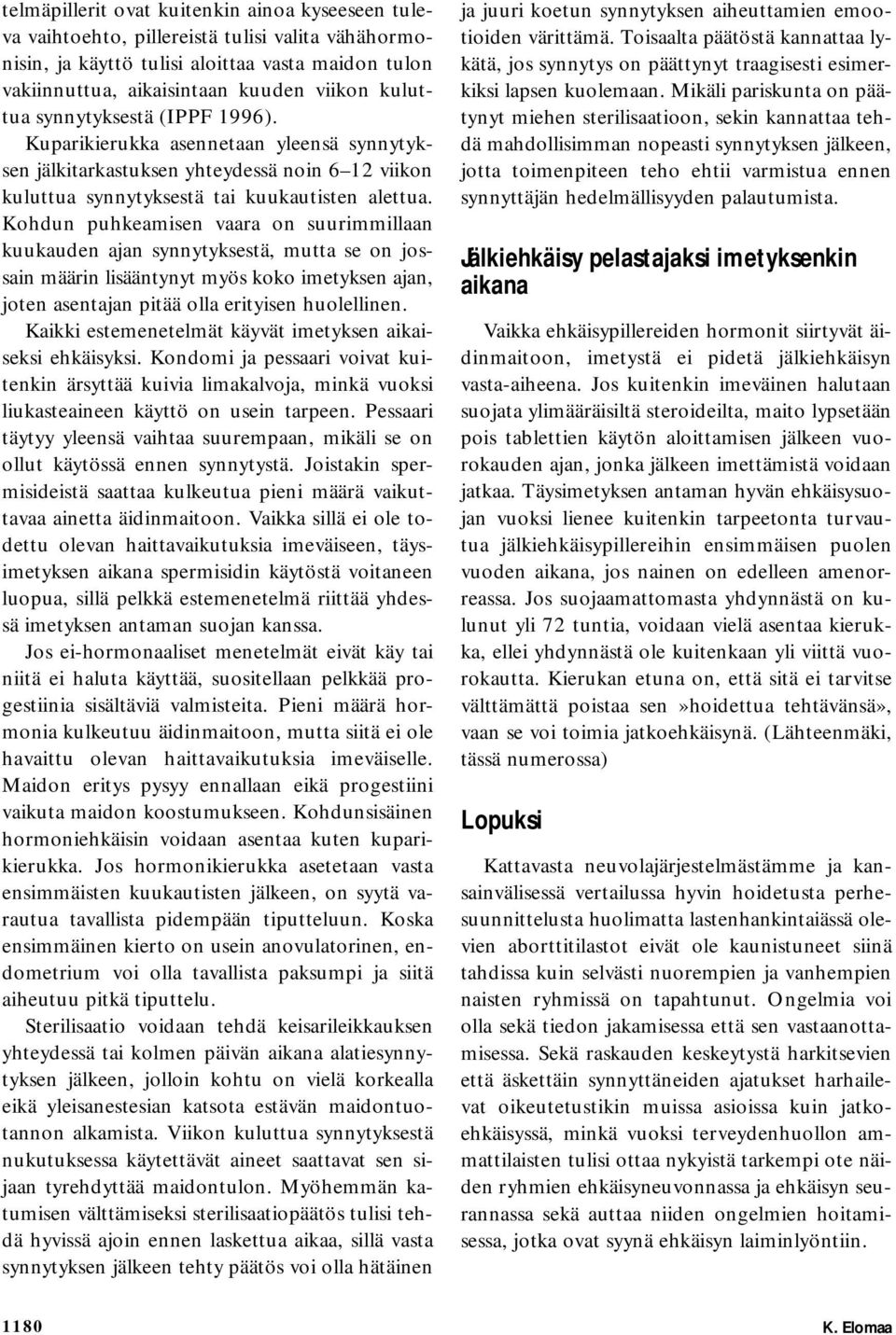 Kohdun puhkeamisen vaara on suurimmillaan kuukauden ajan synnytyksestä, mutta se on jossain määrin lisääntynyt myös koko imetyksen ajan, joten asentajan pitää olla erityisen huolellinen.