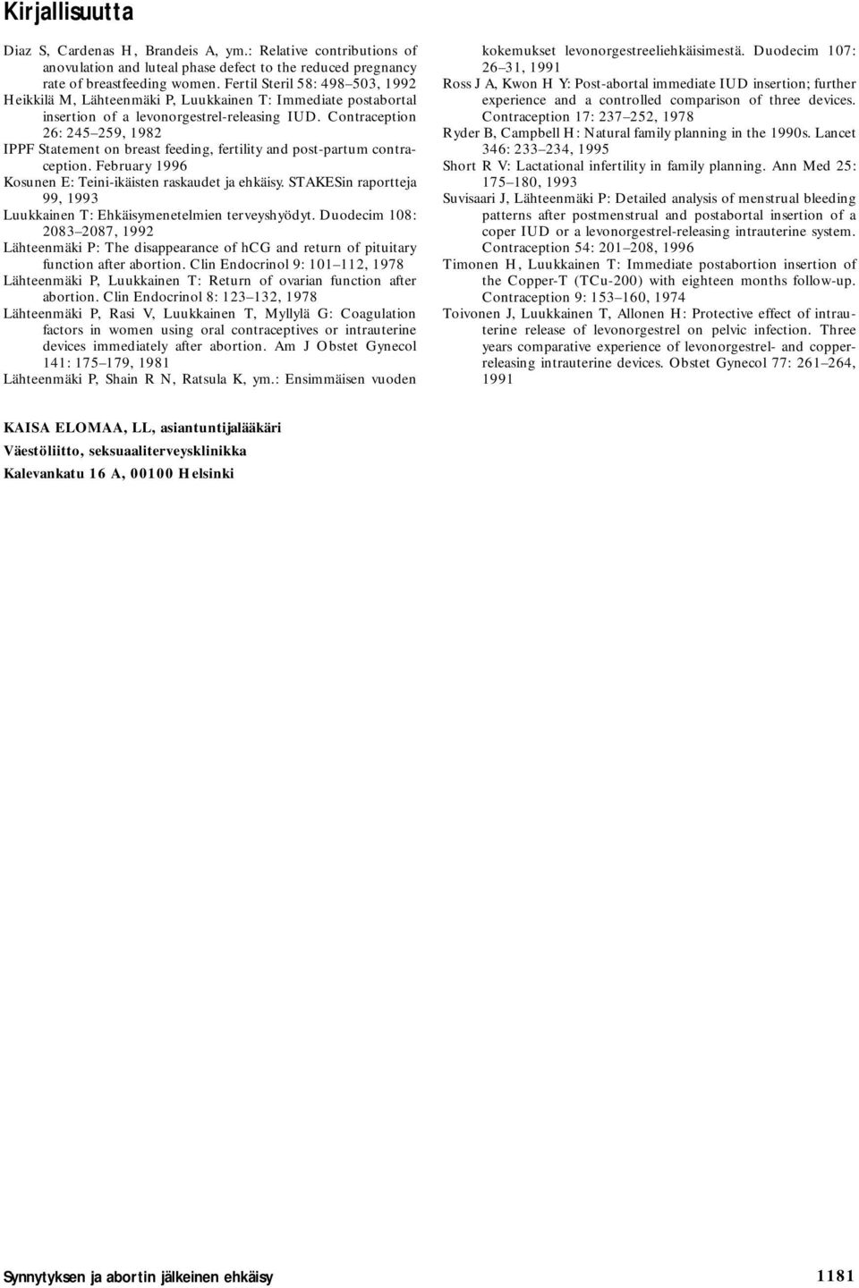 Contraception 26: 245 259, 1982 IPPF Statement on breast feeding, fertility and post-partum contraception. February 1996 Kosunen E: Teini-ikäisten raskaudet ja ehkäisy.