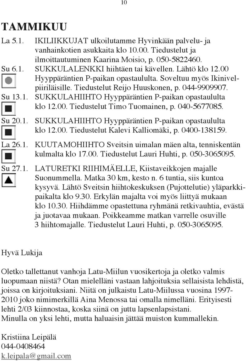 00. Tiedustelut Timo Tuomainen, p. 040-5677085. Su 20.1. La 26.1. SUKKULAHIIHTO Hyyppäräntien P-paikan opastaululta klo 12.00. Tiedustelut Kalevi Kalliomäki, p. 0400-138159.