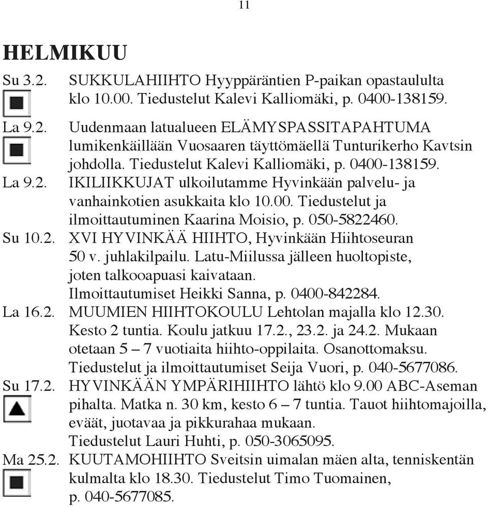 IKILIIKKUJAT ulkoilutamme Hyvinkään palvelu- ja vanhainkotien asukkaita klo 10.00. Tiedustelut ja ilmoittautuminen Kaarina Moisio, p. 050-5822460. Su 10.2. XVI HYVINKÄÄ HIIHTO, Hyvinkään Hiihtoseuran 50 v.