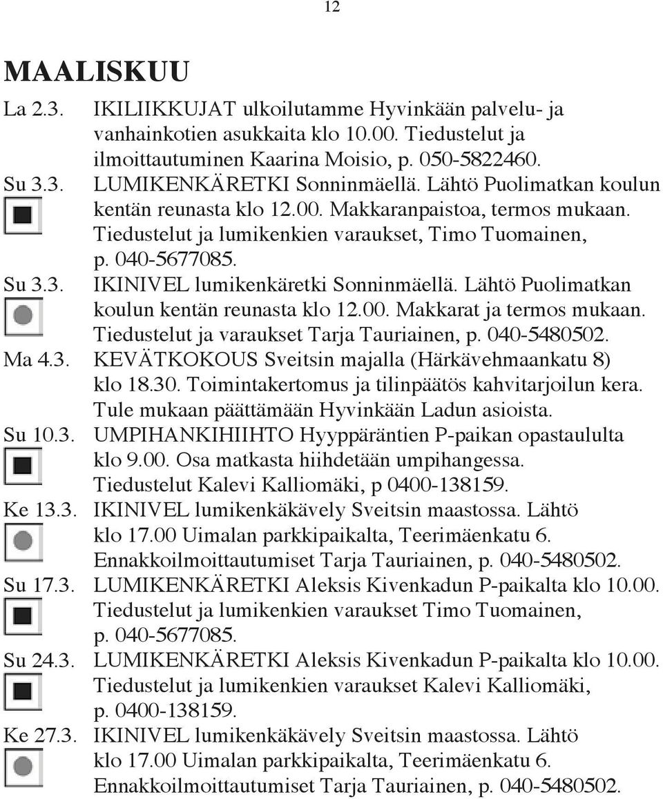 IKINIVEL lumikenkäretki Sonninmäellä. Lähtö Puolimatkan koulun kentän reunasta klo 12.00. Makkarat ja termos mukaan. Tiedustelut ja varaukset Tarja Tauriainen, p. 040-5480502. Ma 4.3.