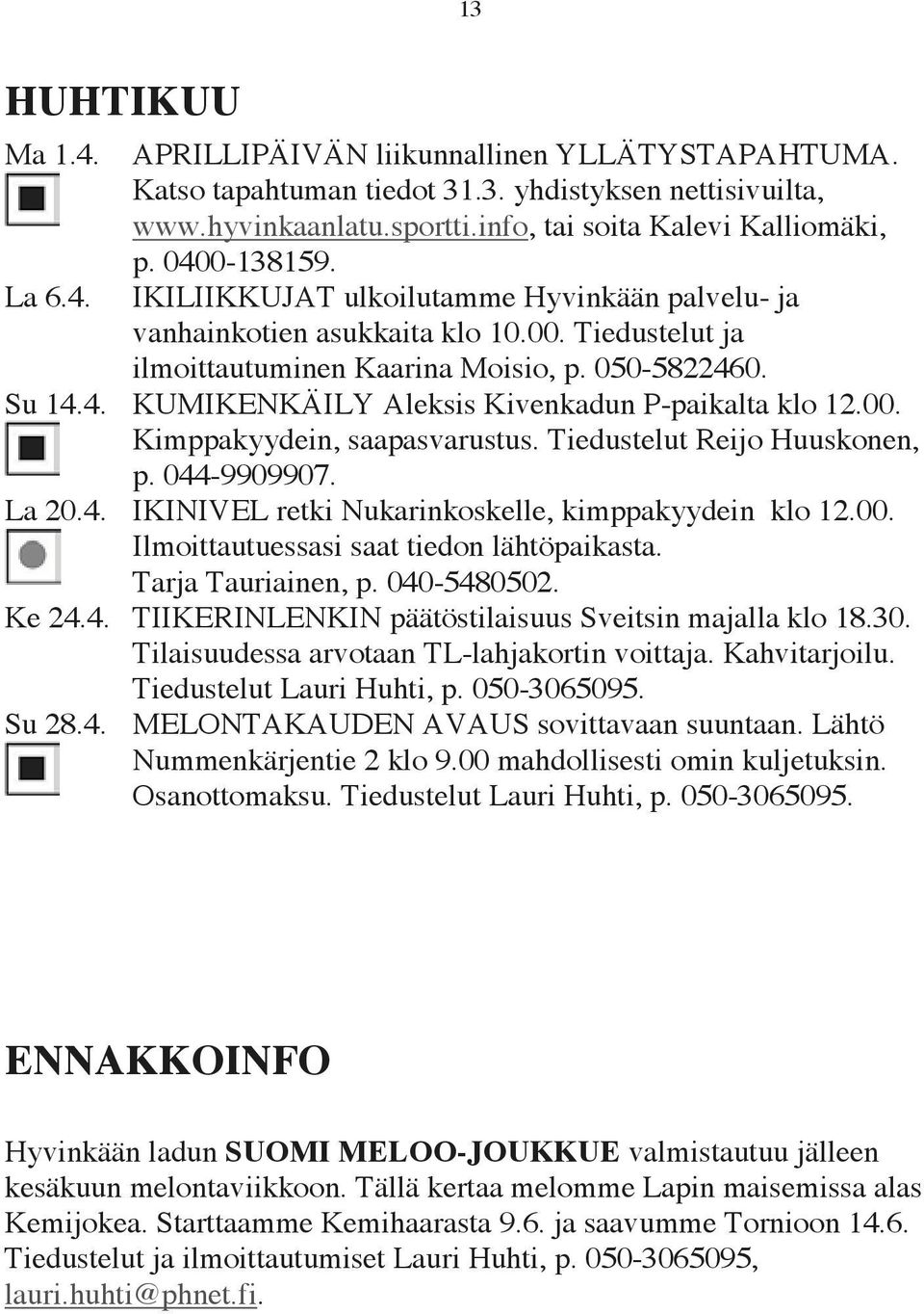 00. Kimppakyydein, saapasvarustus. Tiedustelut Reijo Huuskonen, p. 044-9909907. La 20.4. IKINIVEL retki Nukarinkoskelle, kimppakyydein klo 12.00. Ilmoittautuessasi saat tiedon lähtöpaikasta.