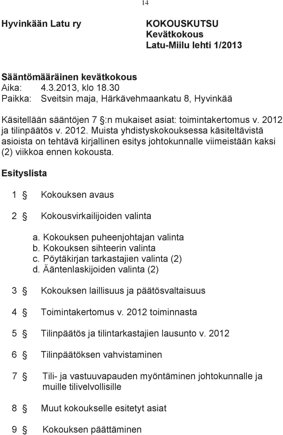 ja tilinpäätös v. 2012. Muista yhdistyskokouksessa käsiteltävistä asioista on tehtävä kirjallinen esitys johtokunnalle viimeistään kaksi (2) viikkoa ennen kokousta.