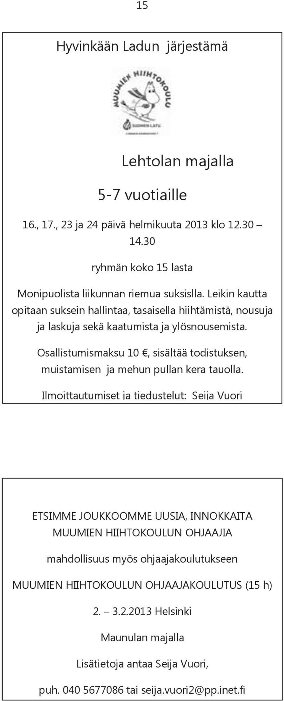 Leikin kautta opitaan suksein hallintaa, tasaisella hiihtämistä, nousuja ja laskuja sekä kaatumista ja ylösnousemista.