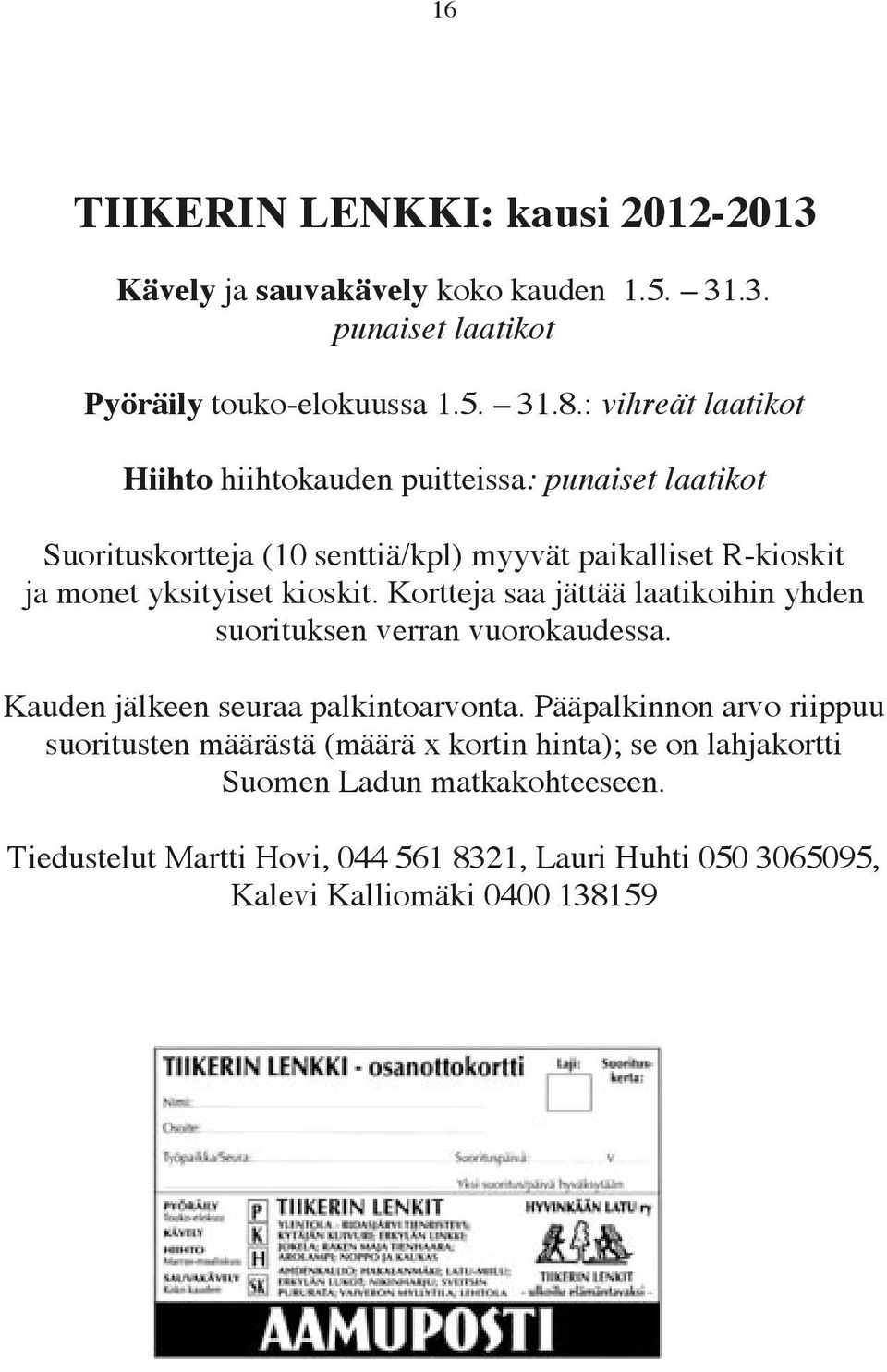 kioskit. Kortteja saa jättää laatikoihin yhden suorituksen verran vuorokaudessa. Kauden jälkeen seuraa palkintoarvonta.