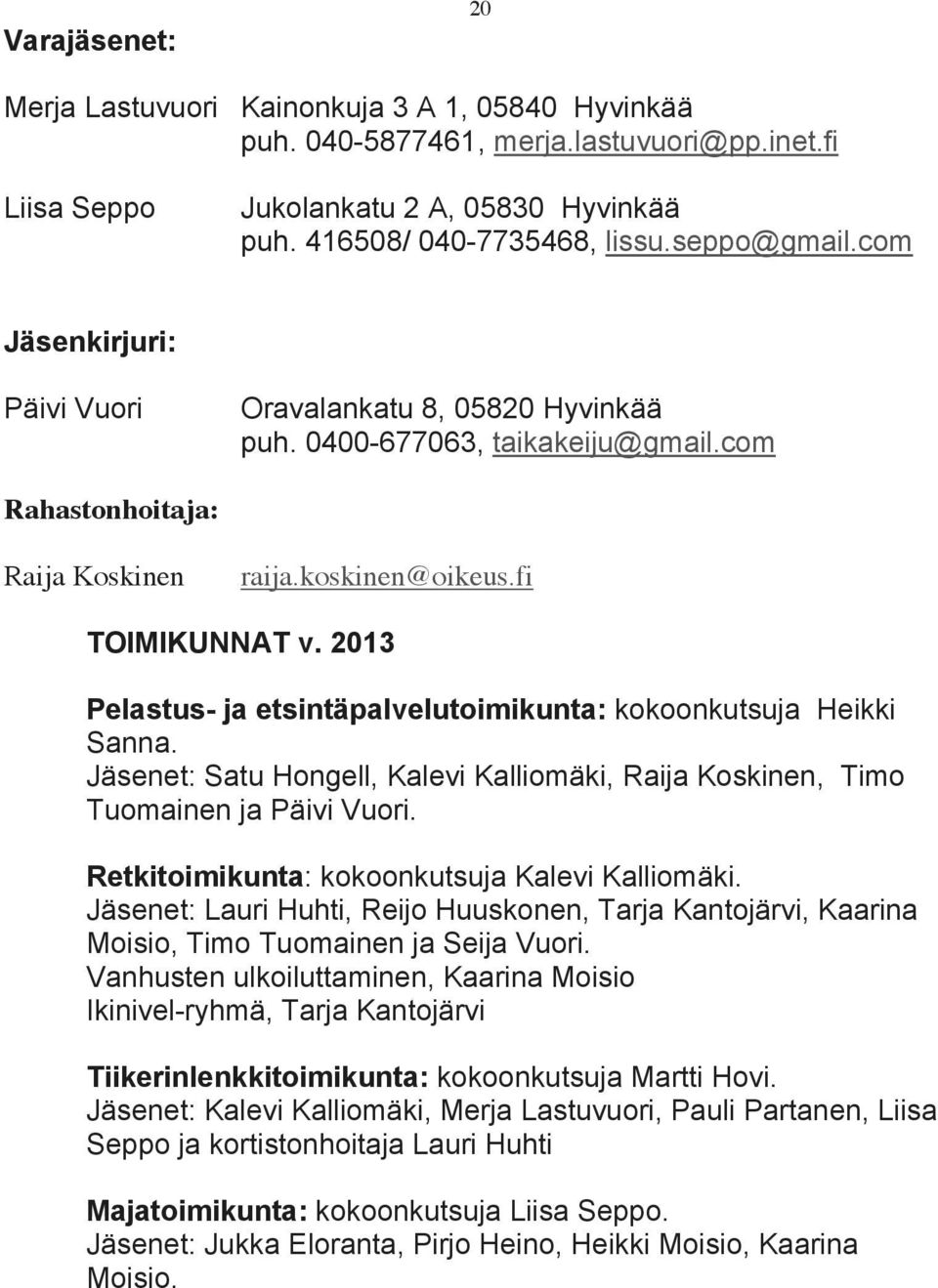 2013 Pelastus- ja etsintäpalvelutoimikunta: kokoonkutsuja Heikki Sanna. Jäsenet: Satu Hongell, Kalevi Kalliomäki, Raija Koskinen, Timo Tuomainen ja Päivi Vuori.