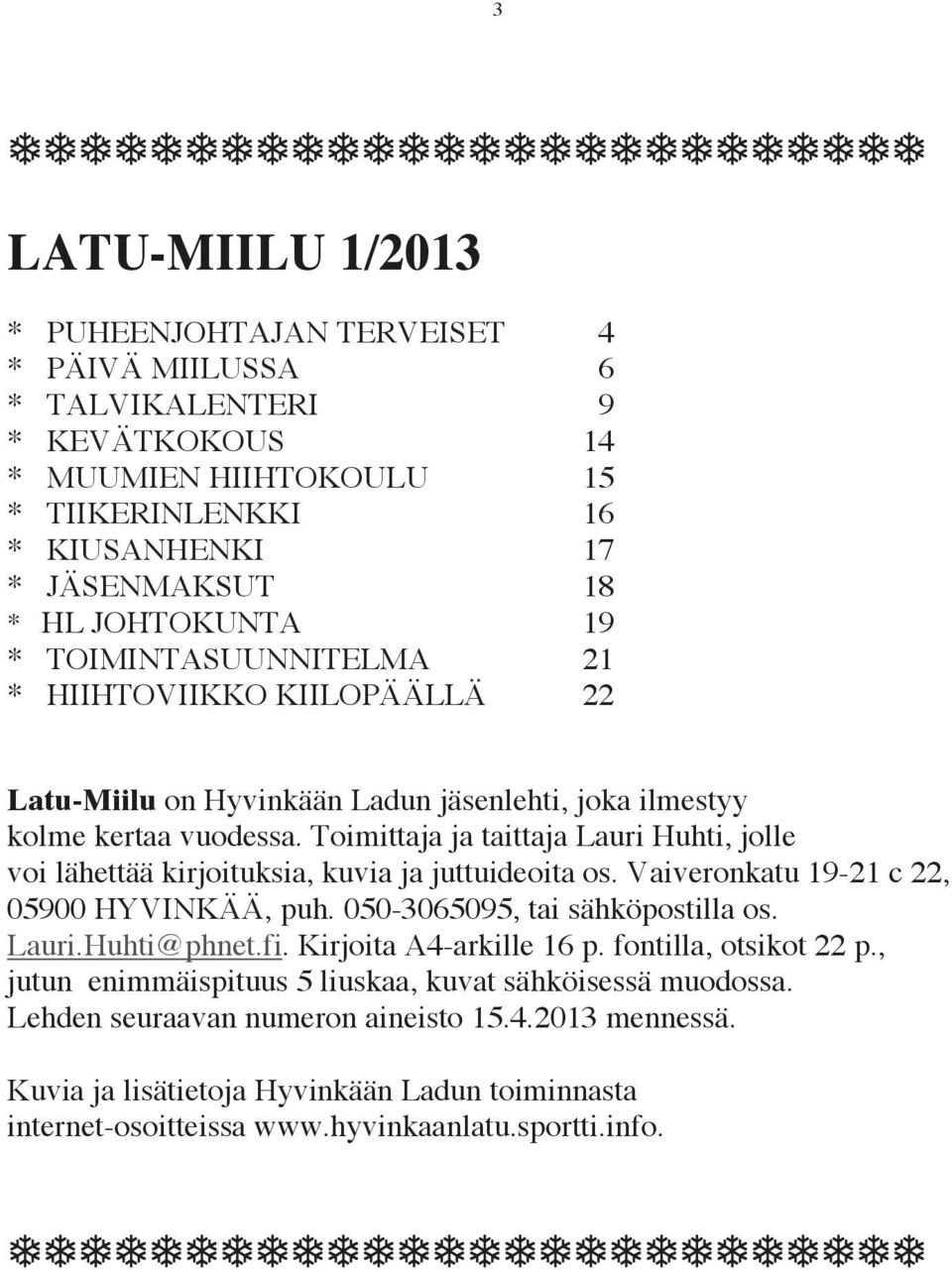 Toimittaja ja taittaja Lauri Huhti, jolle voi lähettää kirjoituksia, kuvia ja juttuideoita os. Vaiveronkatu 19-21 c 22, 05900 HYVINKÄÄ, puh. 050-3065095, tai sähköpostilla os. Lauri.Huhti@phnet.fi.