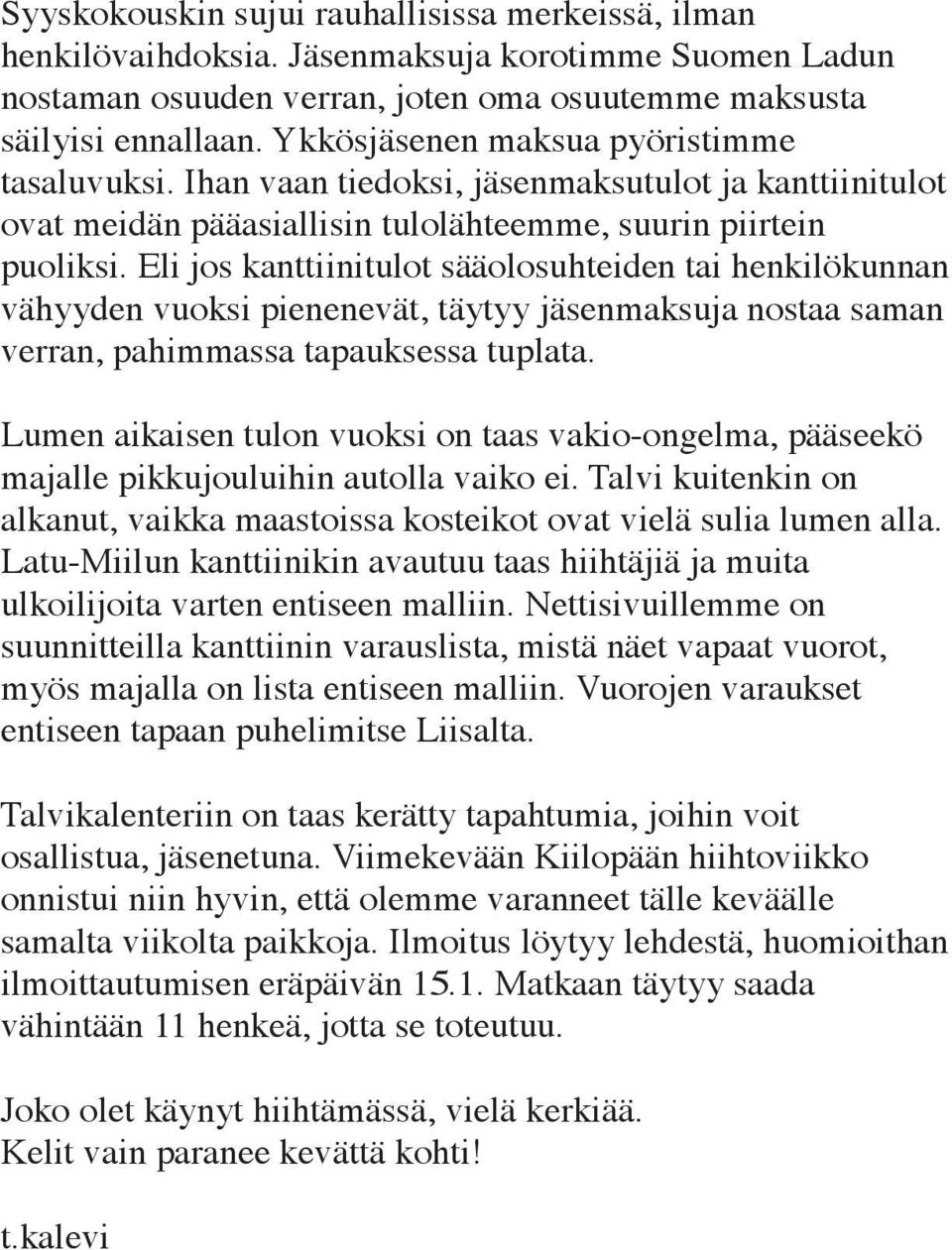 Eli jos kanttiinitulot sääolosuhteiden tai henkilökunnan vähyyden vuoksi pienenevät, täytyy jäsenmaksuja nostaa saman verran, pahimmassa tapauksessa tuplata.