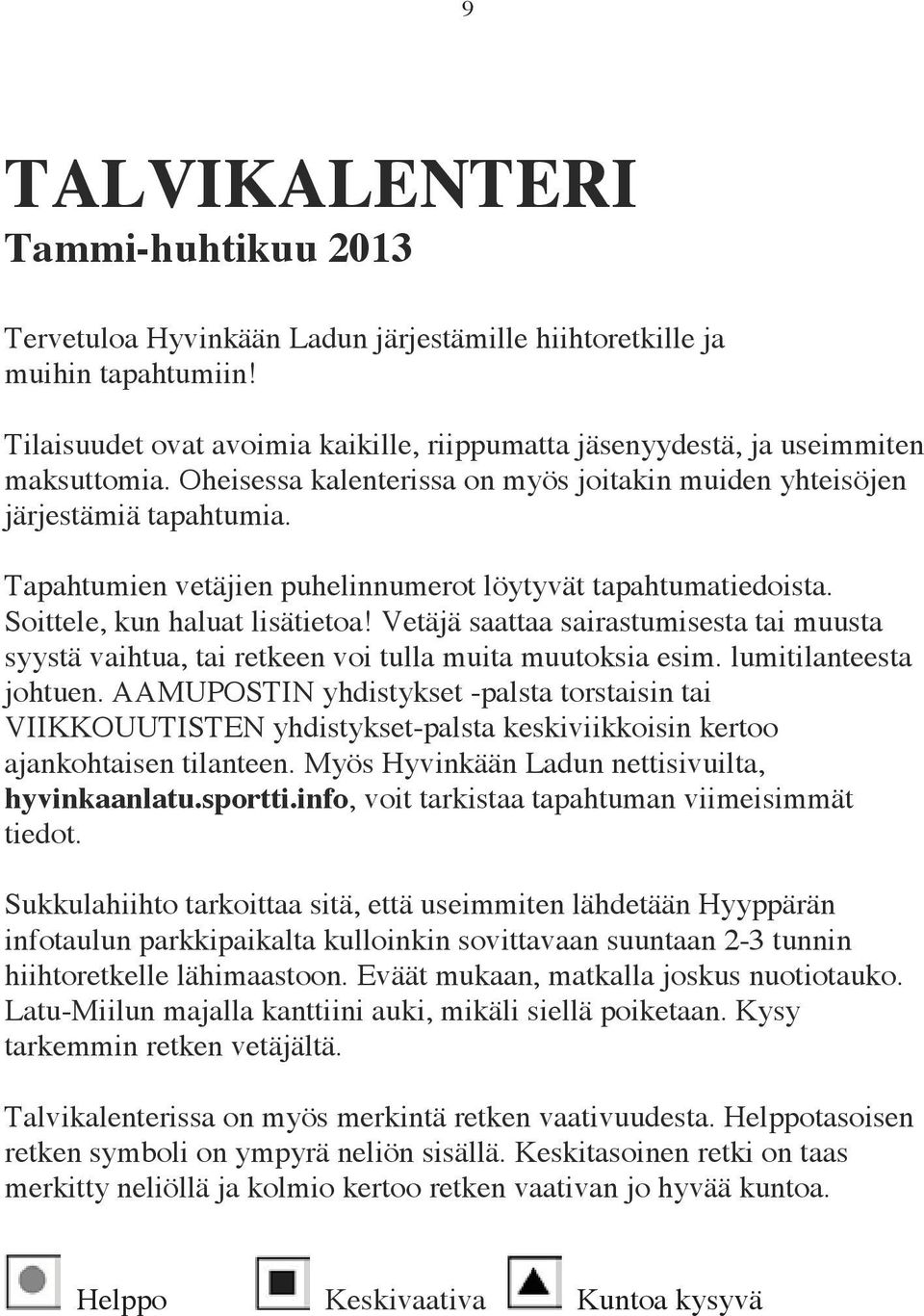 Tapahtumien vetäjien puhelinnumerot löytyvät tapahtumatiedoista. Soittele, kun haluat lisätietoa! Vetäjä saattaa sairastumisesta tai muusta syystä vaihtua, tai retkeen voi tulla muita muutoksia esim.