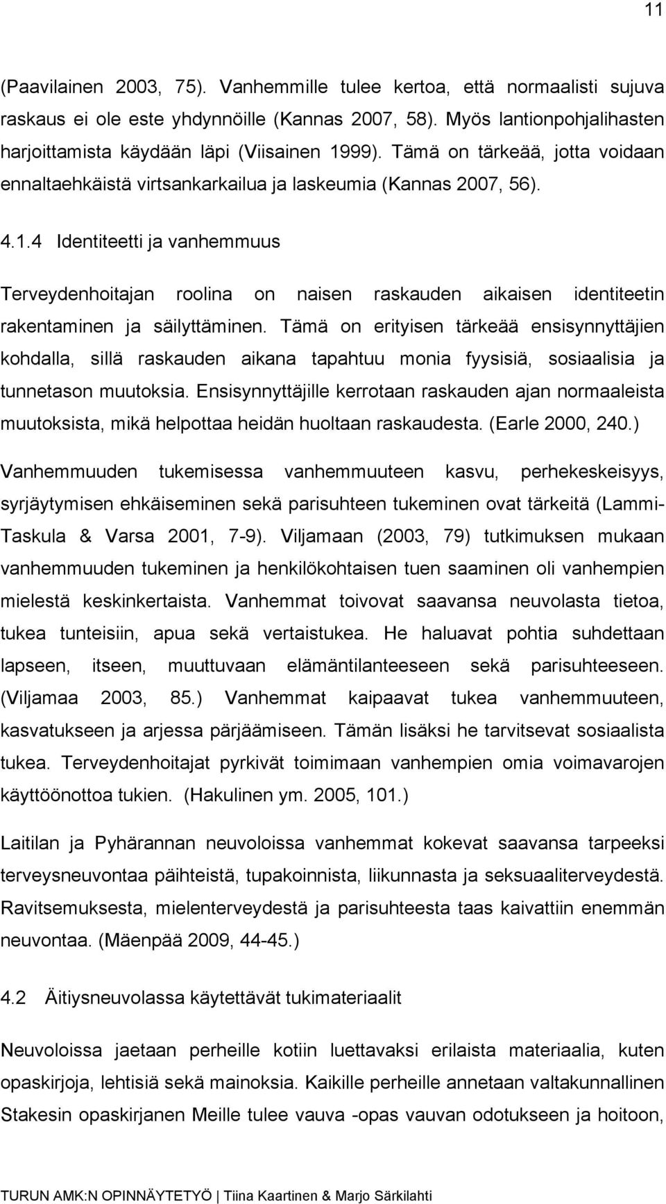 4 Identiteetti ja vanhemmuus Terveydenhoitajan roolina on naisen raskauden aikaisen identiteetin rakentaminen ja säilyttäminen.