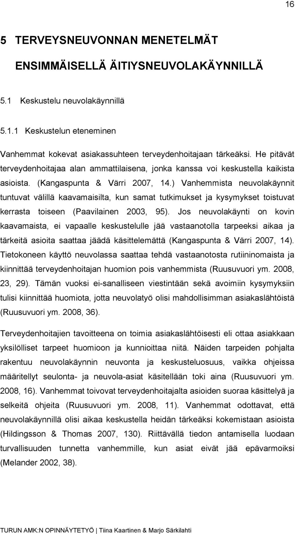 ) Vanhemmista neuvolakäynnit tuntuvat välillä kaavamaisilta, kun samat tutkimukset ja kysymykset toistuvat kerrasta toiseen (Paavilainen 2003, 95).