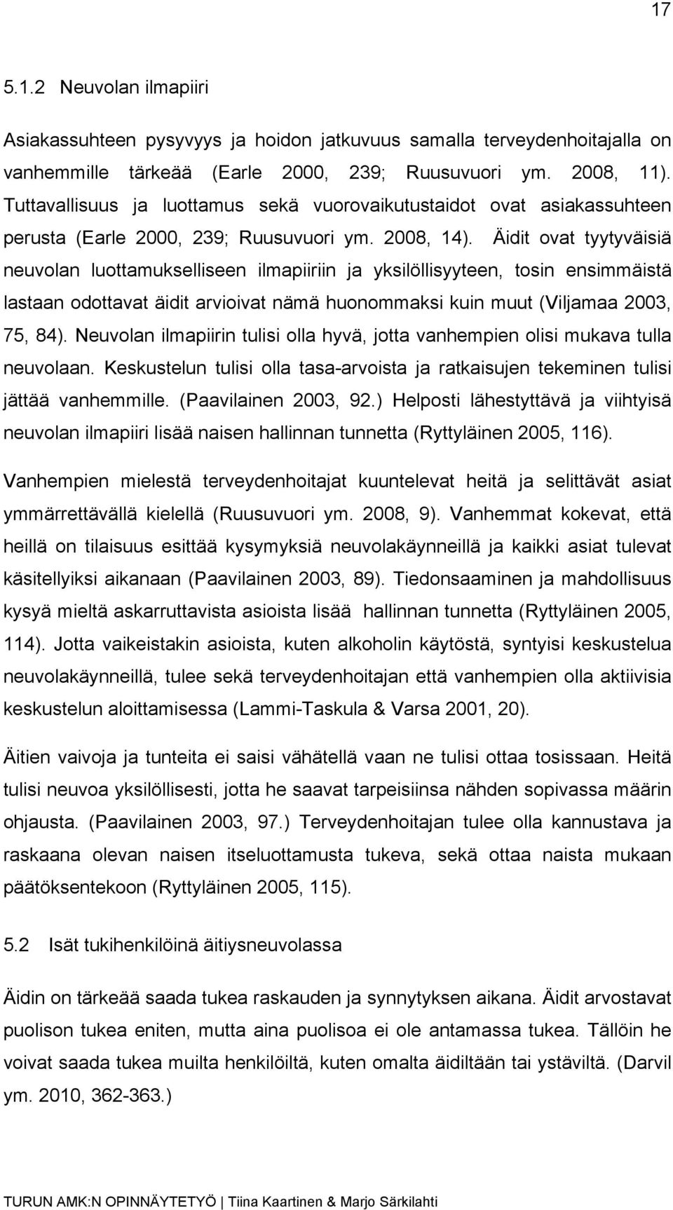 Äidit ovat tyytyväisiä neuvolan luottamukselliseen ilmapiiriin ja yksilöllisyyteen, tosin ensimmäistä lastaan odottavat äidit arvioivat nämä huonommaksi kuin muut (Viljamaa 2003, 75, 84).