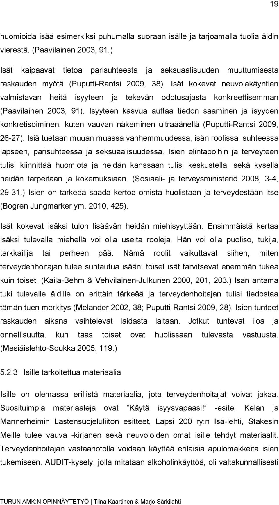 Isät kokevat neuvolakäyntien valmistavan heitä isyyteen ja tekevän odotusajasta konkreettisemman (Paavilainen 2003, 91).