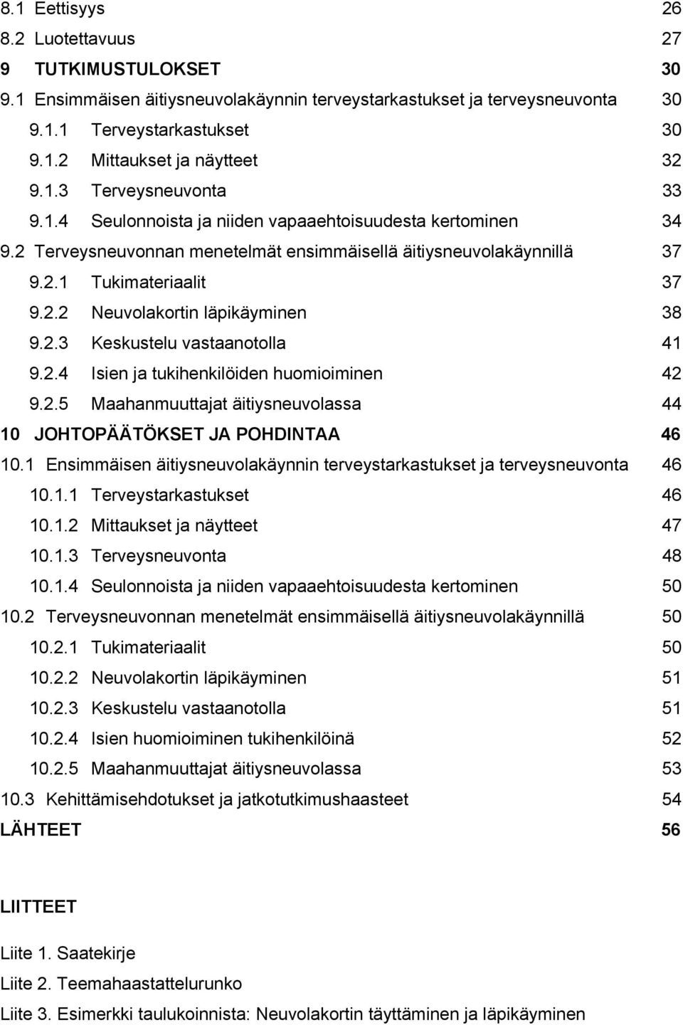 2.3 Keskustelu vastaanotolla 41 9.2.4 Isien ja tukihenkilöiden huomioiminen 42 9.2.5 Maahanmuuttajat äitiysneuvolassa 44 10 JOHTOPÄÄTÖKSET JA POHDINTAA 46 10.