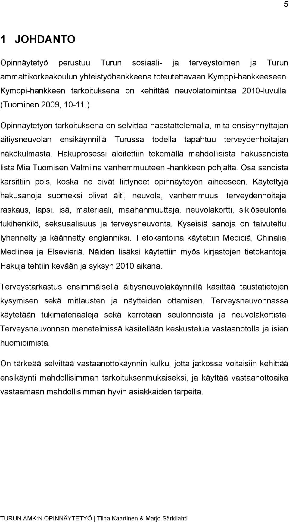 ) Opinnäytetyön tarkoituksena on selvittää haastattelemalla, mitä ensisynnyttäjän äitiysneuvolan ensikäynnillä Turussa todella tapahtuu terveydenhoitajan näkökulmasta.