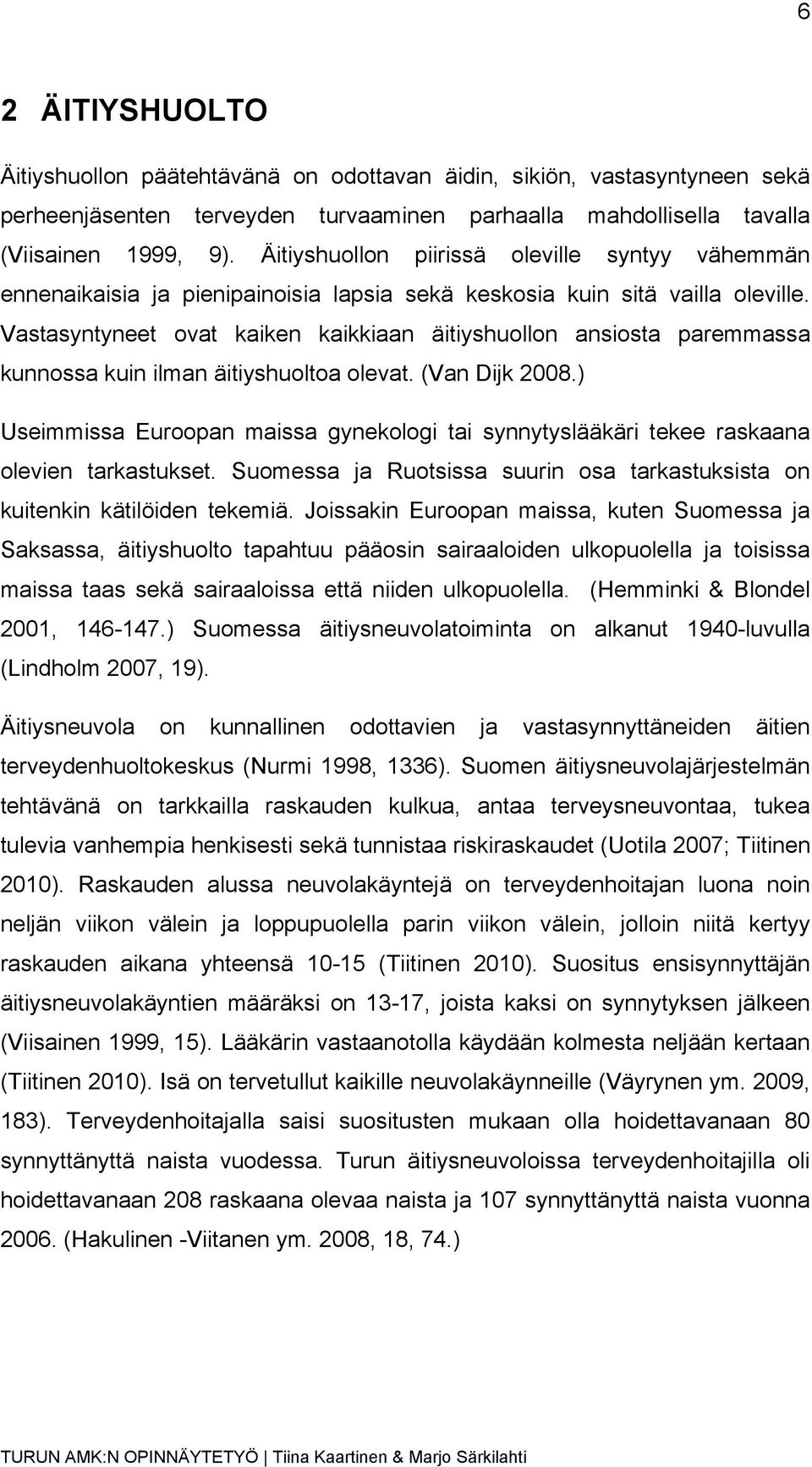 Vastasyntyneet ovat kaiken kaikkiaan äitiyshuollon ansiosta paremmassa kunnossa kuin ilman äitiyshuoltoa olevat. (Van Dijk 2008.