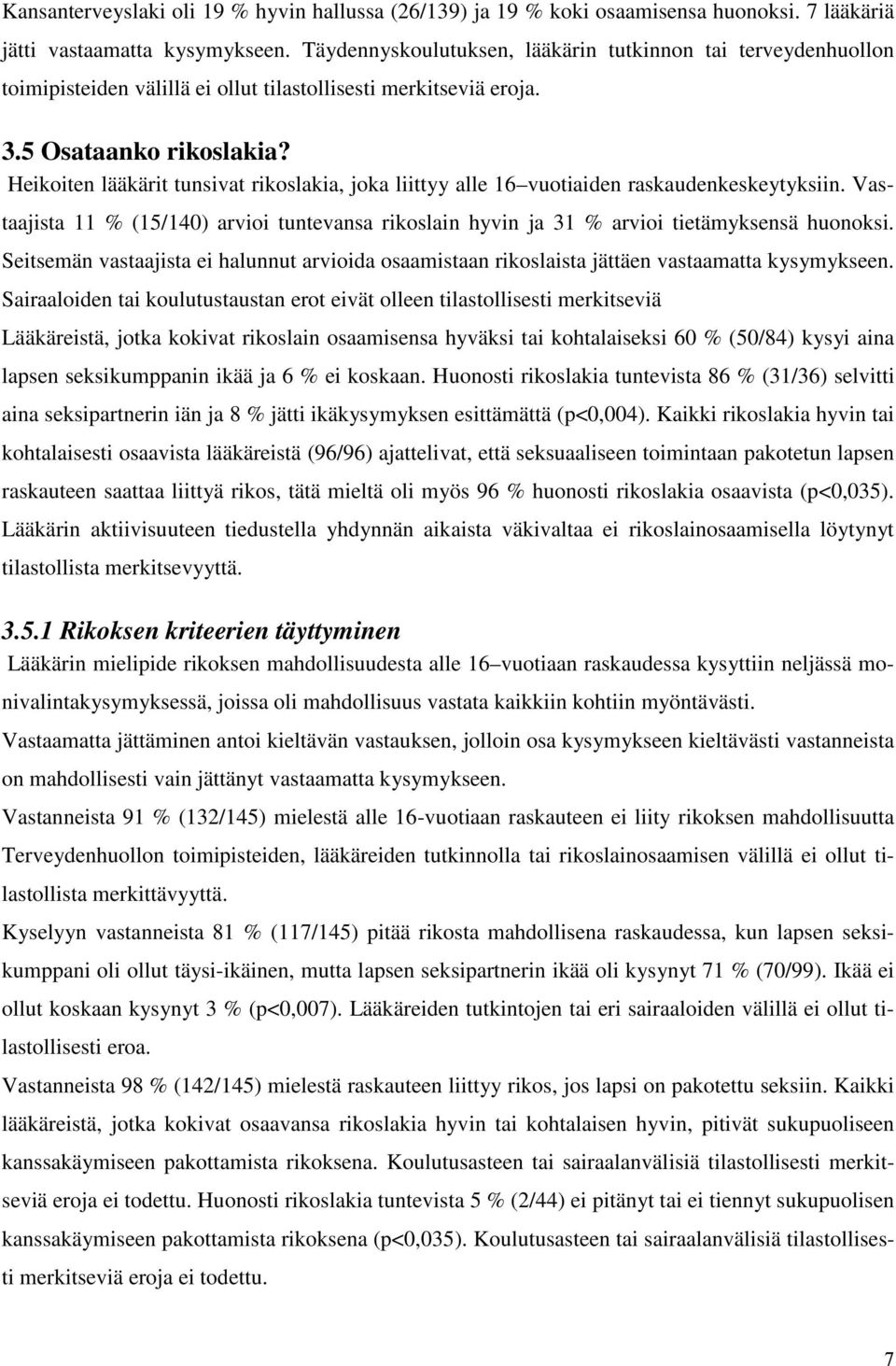 Heikoiten lääkärit tunsivat rikoslakia, joka liittyy alle 16 vuotiaiden raskaudenkeskeytyksiin. Vastaajista 11 % (15/140) arvioi tuntevansa rikoslain hyvin ja 31 % arvioi tietämyksensä huonoksi.