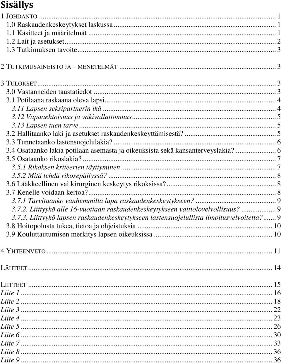 .. 5 3.2 Hallitaanko laki ja asetukset raskaudenkeskeyttämisestä?... 5 3.3 Tunnetaanko lastensuojelulakia?... 6 3.4 Osataanko lakia potilaan asemasta ja oikeuksista sekä kansanterveyslakia?... 6 3.5 Osataanko rikoslakia?