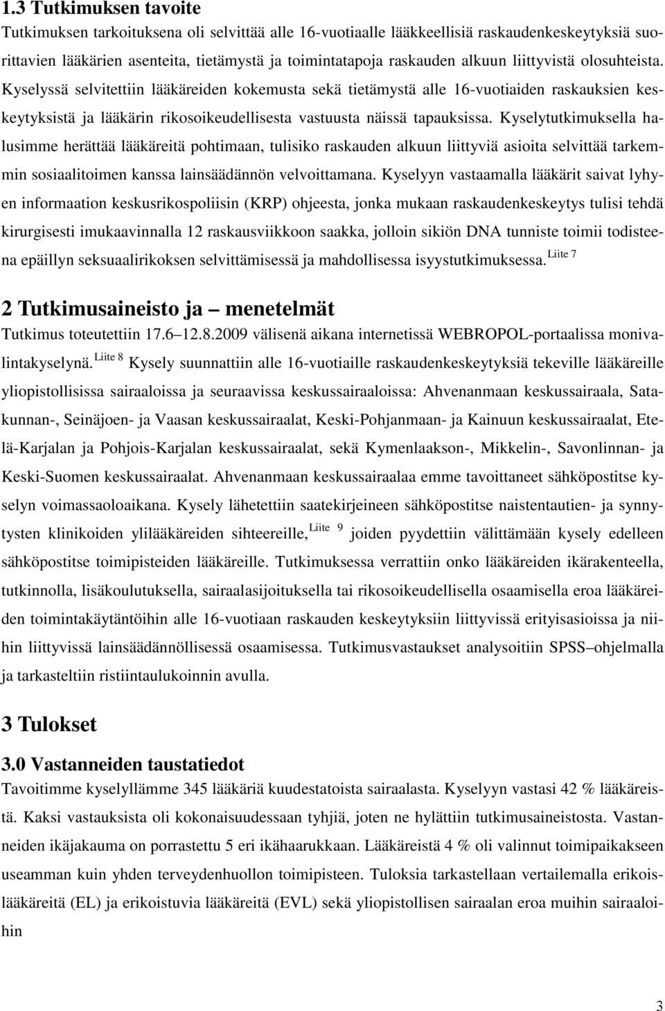 Kyselytutkimuksella halusimme herättää lääkäreitä pohtimaan, tulisiko raskauden alkuun liittyviä asioita selvittää tarkemmin sosiaalitoimen kanssa lainsäädännön velvoittamana.