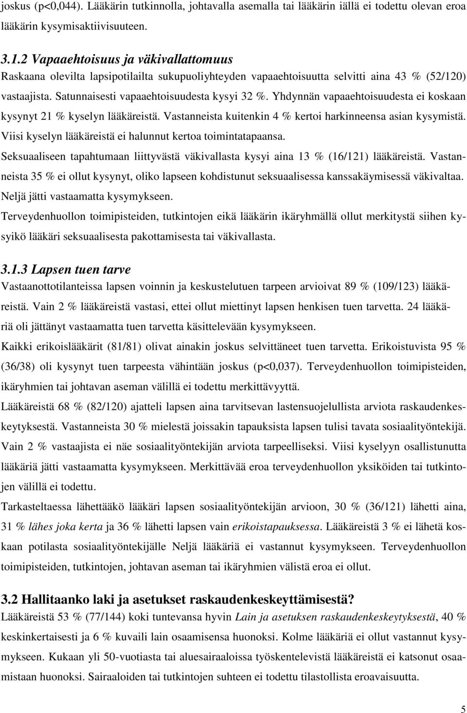 Yhdynnän vapaaehtoisuudesta ei koskaan kysynyt 21 % kyselyn lääkäreistä. Vastanneista kuitenkin 4 % kertoi harkinneensa asian kysymistä. Viisi kyselyn lääkäreistä ei halunnut kertoa toimintatapaansa.