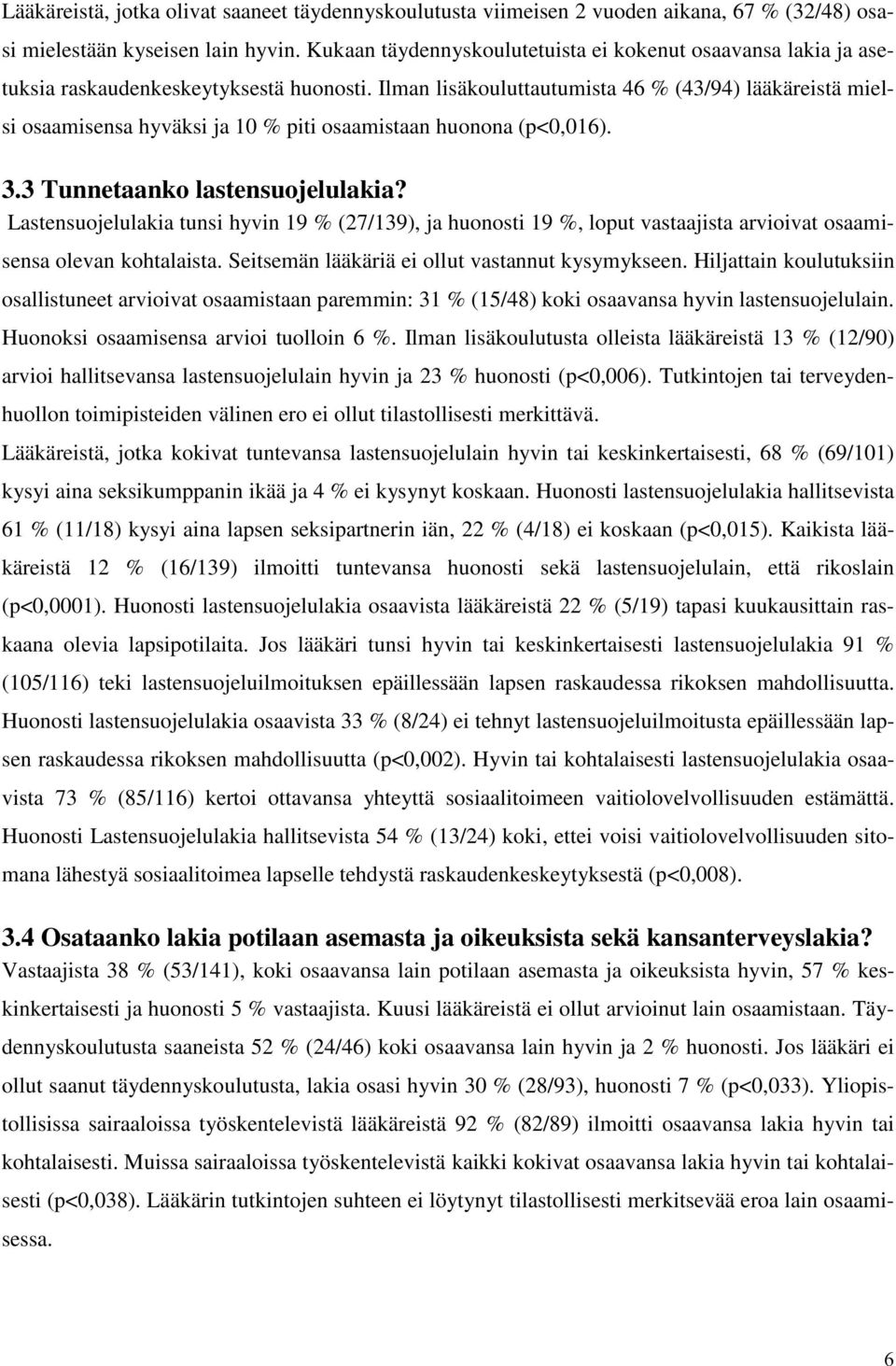 Ilman lisäkouluttautumista 46 % (43/94) lääkäreistä mielsi osaamisensa hyväksi ja 10 % piti osaamistaan huonona (p<0,016). 3.3 Tunnetaanko lastensuojelulakia?