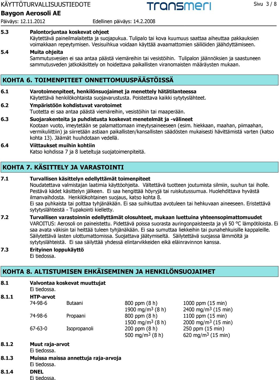 Tulipalon jäännöksien ja saastuneen sammutusveden jatkokäsittely on hoidettava paikallisten viranomaisten määräysten mukaan. KOHTA 6. TOIMENPITEET ONNETTOMUUSPÄÄSTÖISSÄ 6.